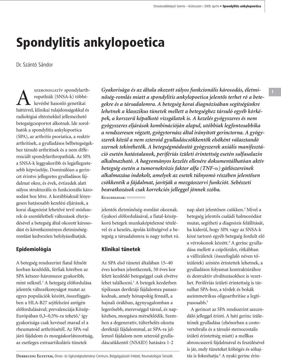 Ide sorolhatók a spondylitis ankylopoetica (SPA), az arthritis psoriatica, a reaktív arthritisek, a gyulladásos bélbetegségekhez társuló arthritisek és a nem differenciált spondylarthropathiák.