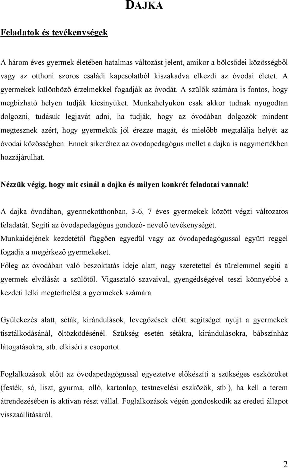 Munkahelyükön csak akkor tudnak nyugodtan dolgozni, tudásuk legjavát adni, ha tudják, hogy az óvodában dolgozók mindent megtesznek azért, hogy gyermekük jól érezze magát, és mielőbb megtalálja helyét