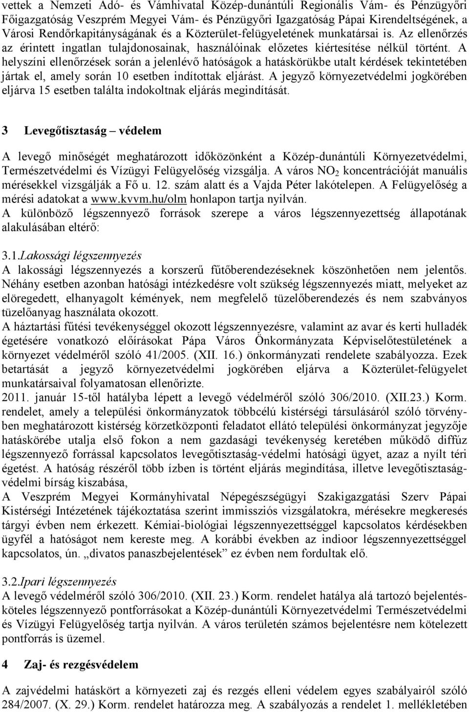 A helyszíni ellenőrzések során a jelenlévő hatóságok a hatáskörükbe utalt kérdések tekintetében jártak el, amely során 10 esetben indítottak eljárást.