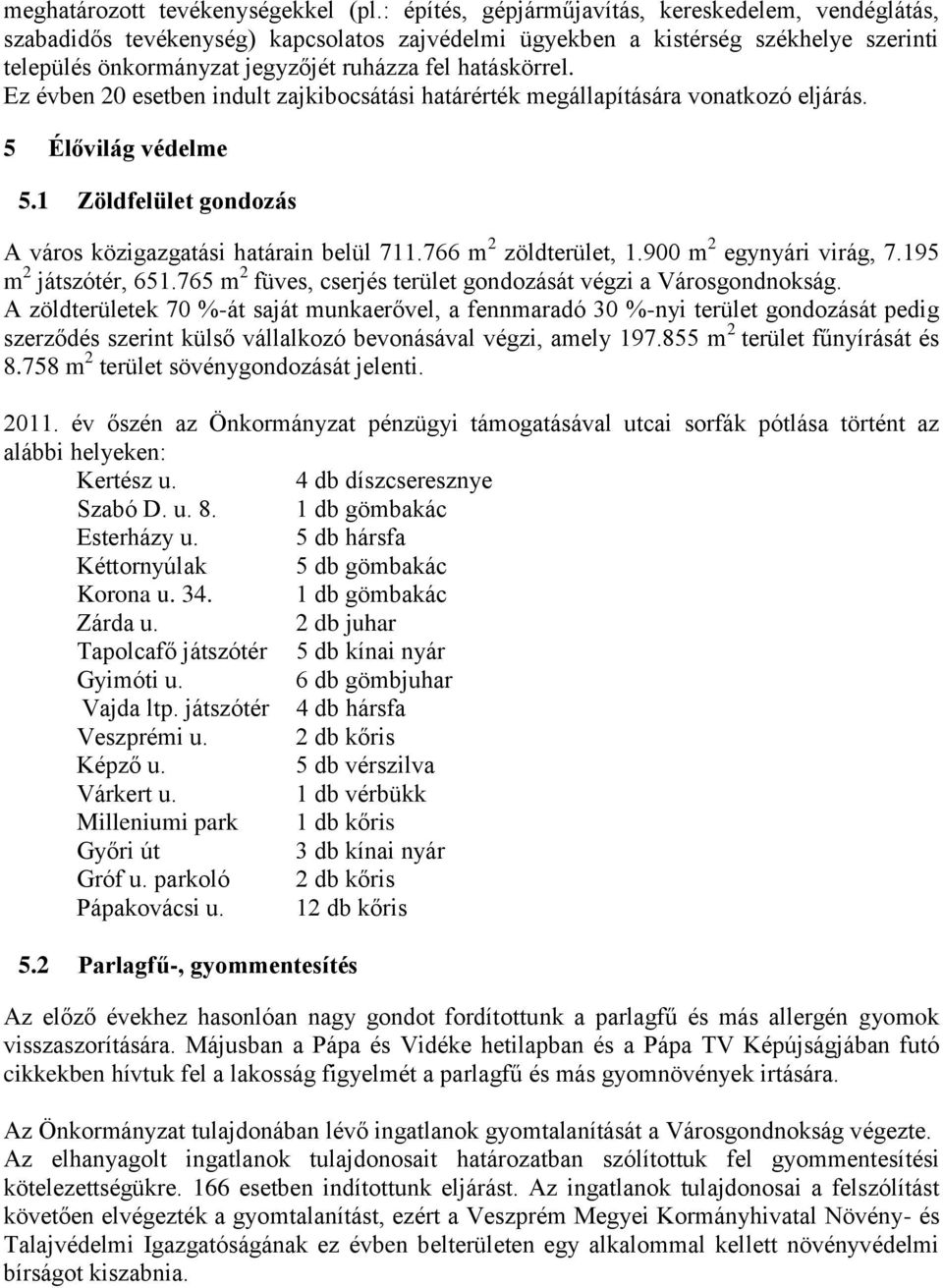 Ez évben 20 esetben indult zajkibocsátási határérték megállapítására vonatkozó eljárás. 5 Élővilág védelme 5.1 Zöldfelület gondozás A város közigazgatási határain belül 711.766 m 2 zöldterület, 1.