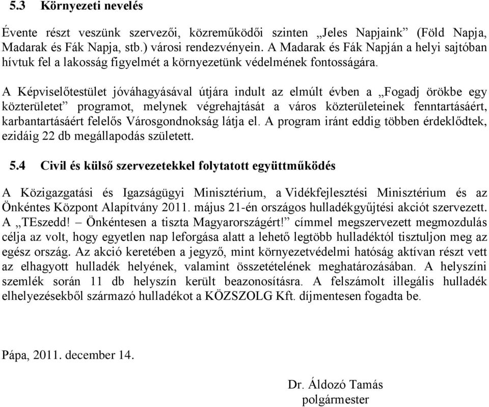 A Képviselőtestület jóváhagyásával útjára indult az elmúlt évben a Fogadj örökbe egy közterületet programot, melynek végrehajtását a város közterületeinek fenntartásáért, karbantartásáért felelős