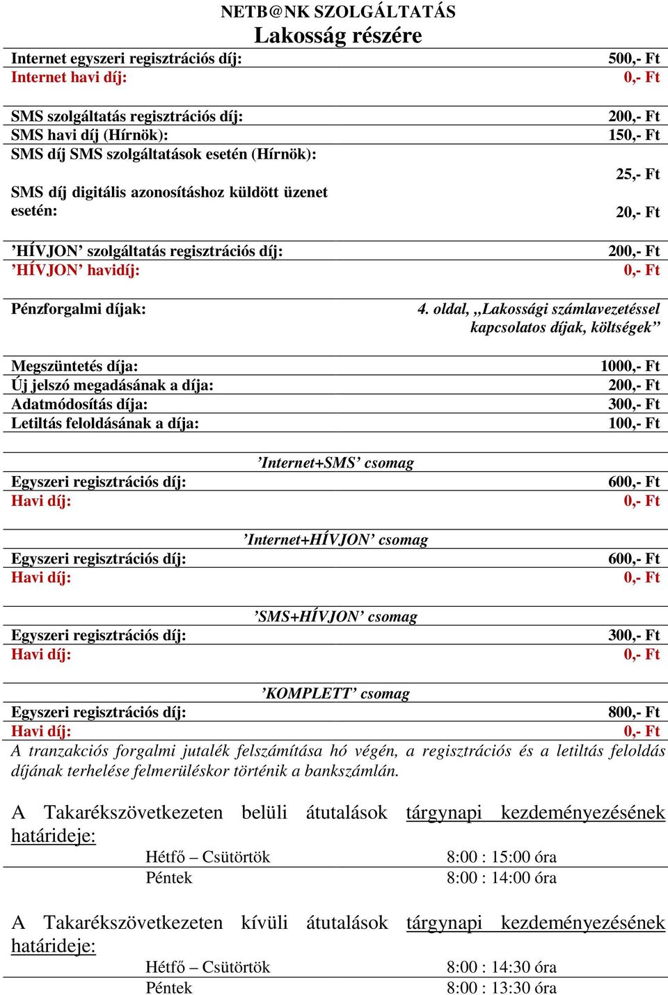 Adatmódosítás díja: Letiltás feloldásának a díja: Egyszeri regisztrációs díj: Havi díj: Internet+SMS csomag 4.