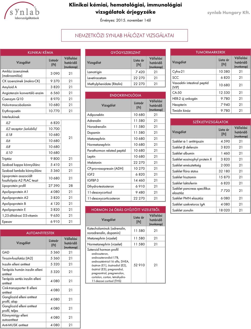 könnyűlánc 5 410 21 Szabad lambda könnyűlánc 5 360 21 Lipoprotein asszociált foszfolipáz A2 PLAC teszt 10 680 21 Lipoprotein profil 27 390 28 Apolipoprotein A1 Apolipoprotein A2 3 820 21