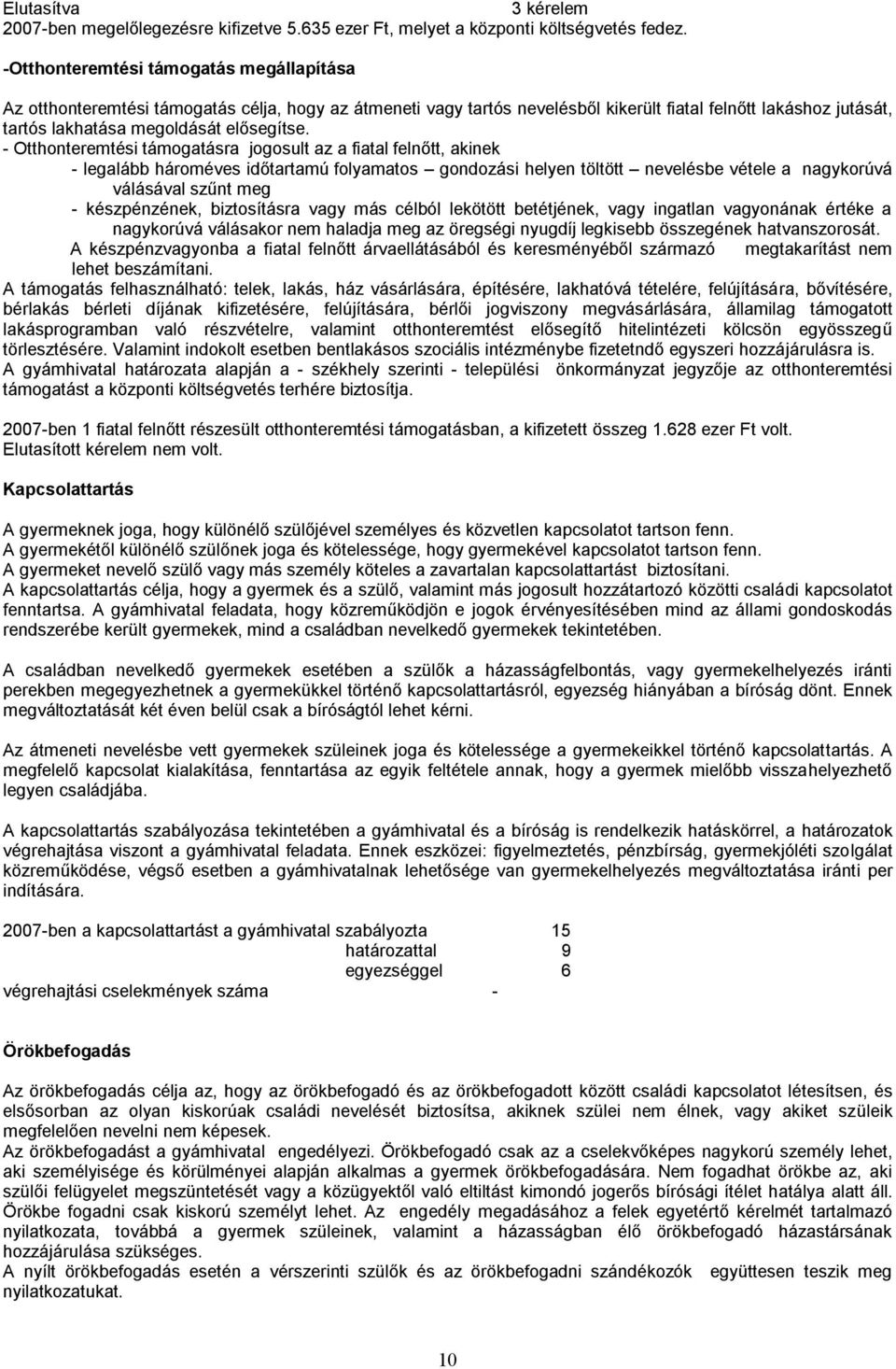 - Otthonteremtési támogatásra jogosult az a fiatal felnőtt, akinek - legalább hároméves időtartamú folyamatos gondozási helyen töltött nevelésbe vétele a nagykorúvá válásával szűnt meg -