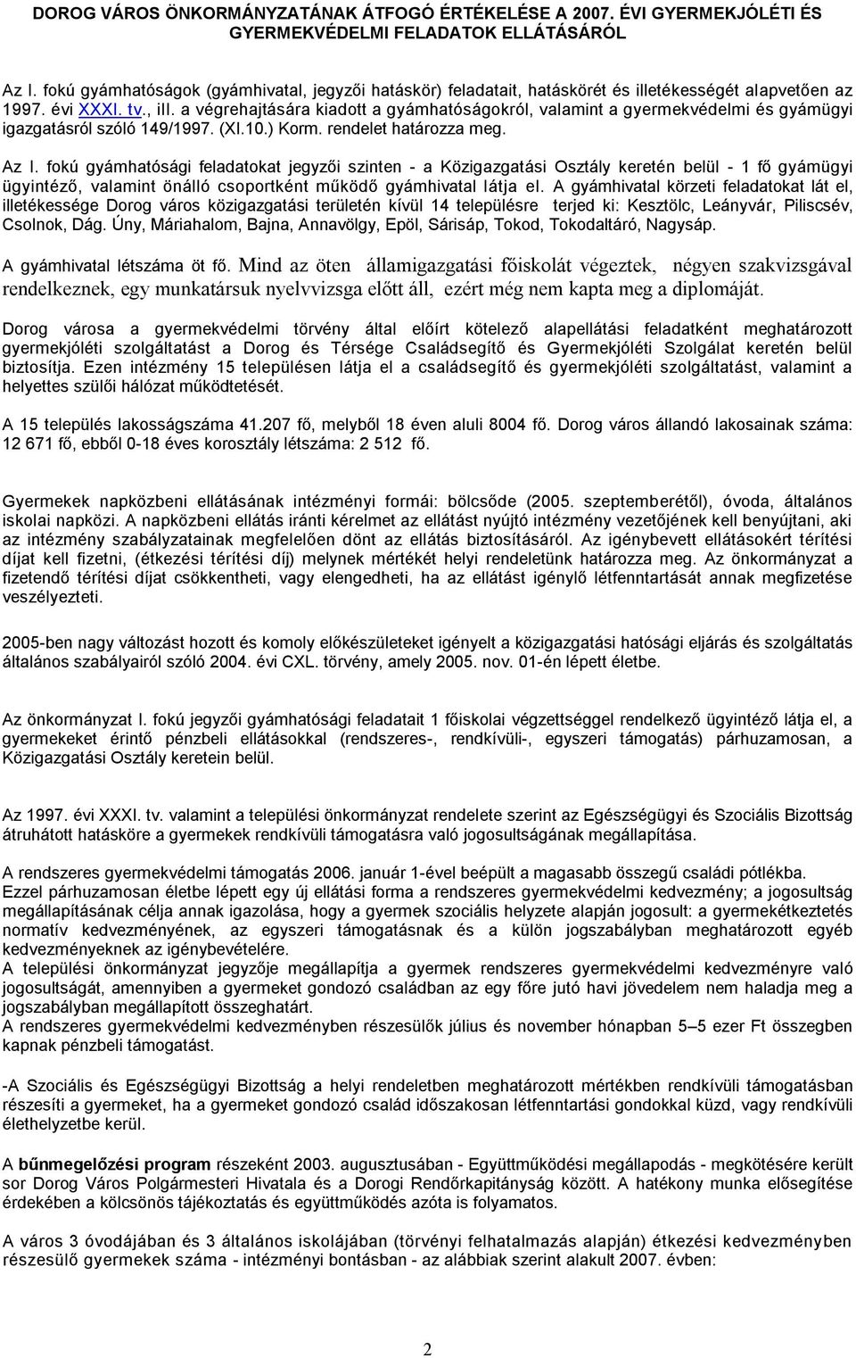 a végrehajtására kiadott a gyámhatóságokról, valamint a gyermekvédelmi és gyámügyi igazgatásról szóló 149/1997. (XI.10.) Korm. rendelet határozza meg. Az I.