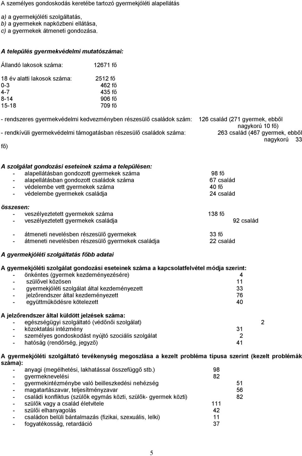 részesülő családok szám: 126 család (271 gyermek, ebből nagykorú 10 fő) - rendkívüli gyermekvédelmi támogatásban részesülő családok száma: 263 család (467 gyermek, ebből nagykorú 33 fő) A szolgálat