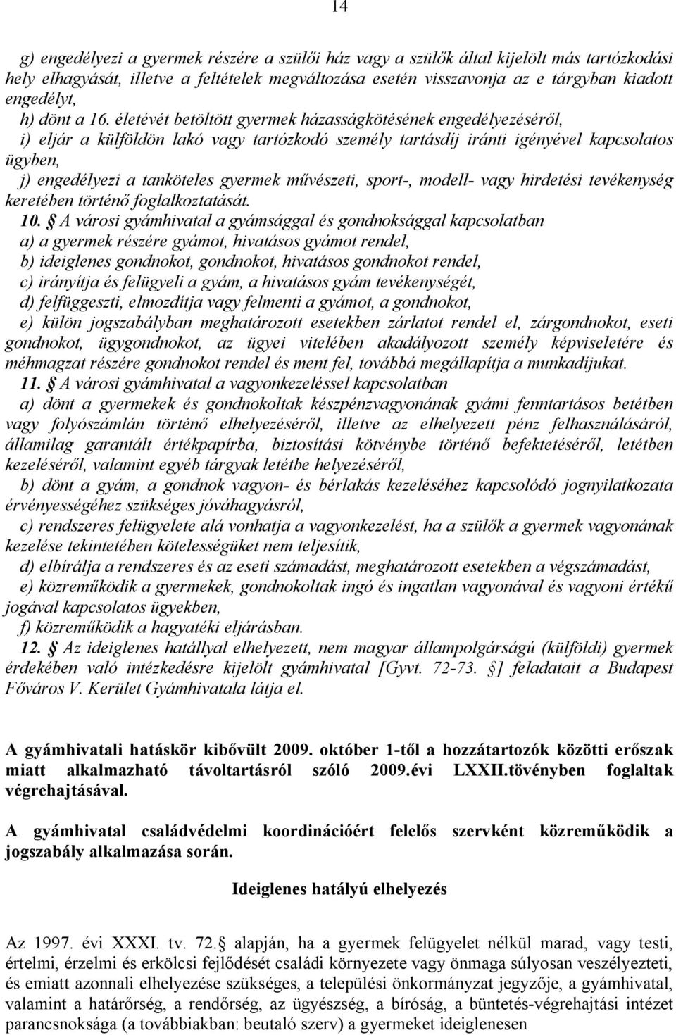 életévét betöltött gyermek házasságkötésének engedélyezéséről, i) eljár a külföldön lakó vagy tartózkodó személy tartásdíj iránti igényével kapcsolatos ügyben, j) engedélyezi a tanköteles gyermek