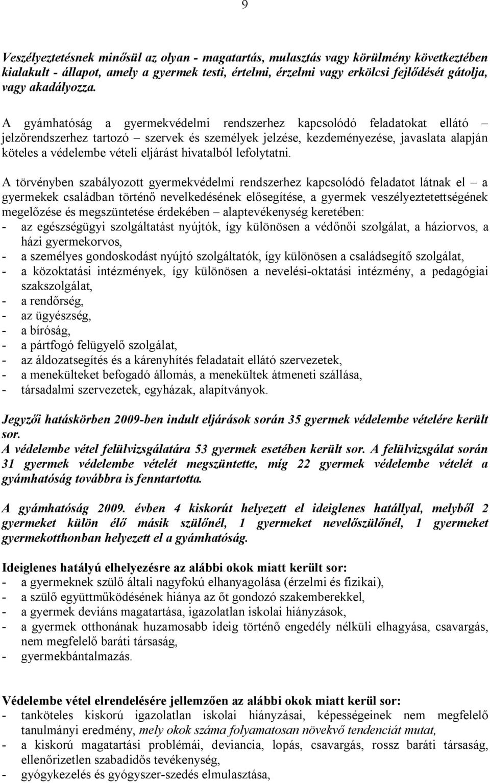 A gyámhatóság a gyermekvédelmi rendszerhez kapcsolódó feladatokat ellátó jelzőrendszerhez tartozó szervek és személyek jelzése, kezdeményezése, javaslata alapján köteles a védelembe vételi eljárást