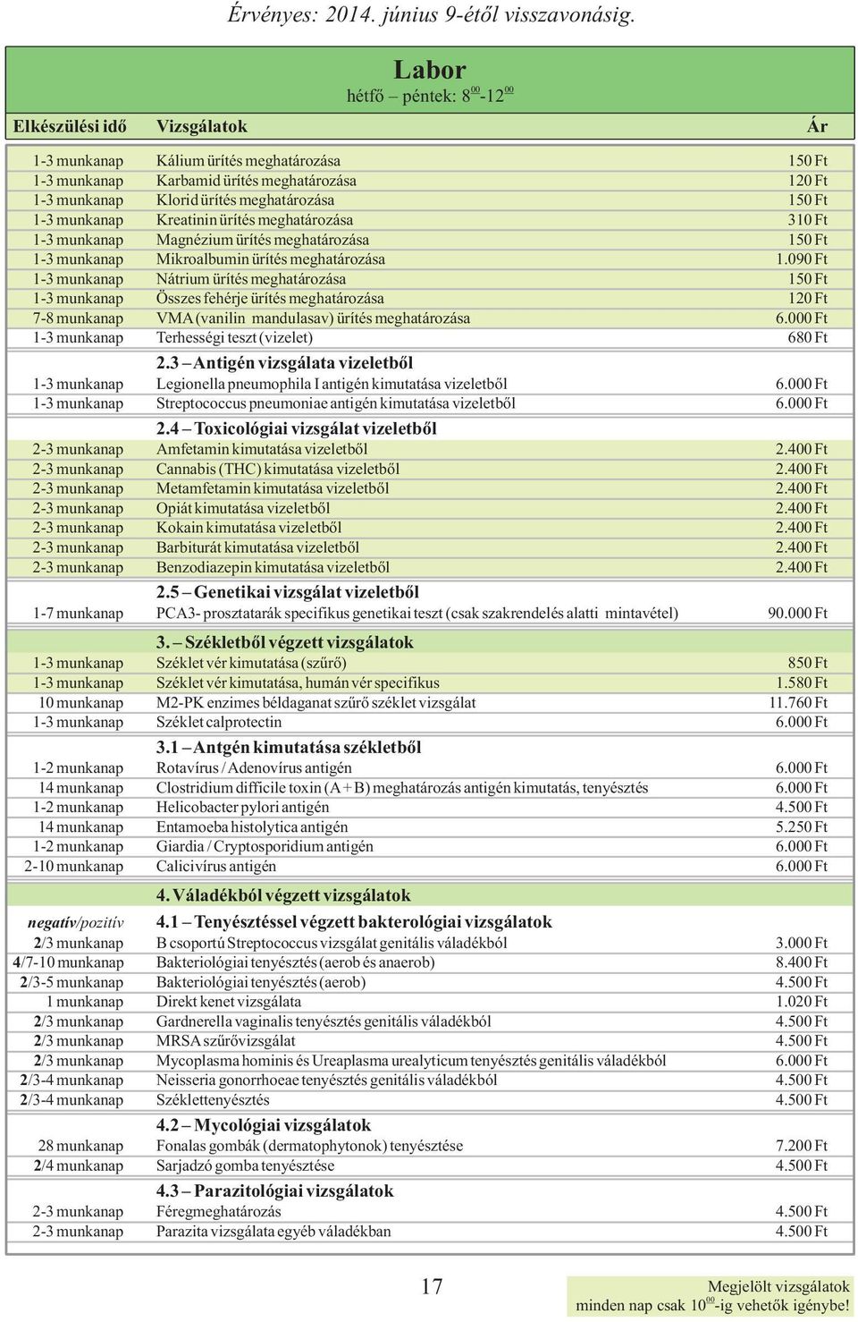 090 Ft 1-3 munkanap Nátrium ürítés meghatározása 150 Ft 1-3 munkanap Összes fehérje ürítés meghatározása 120 Ft 7-8 munkanap VMA (vanilin mandulasav) ürítés meghatározása 6.