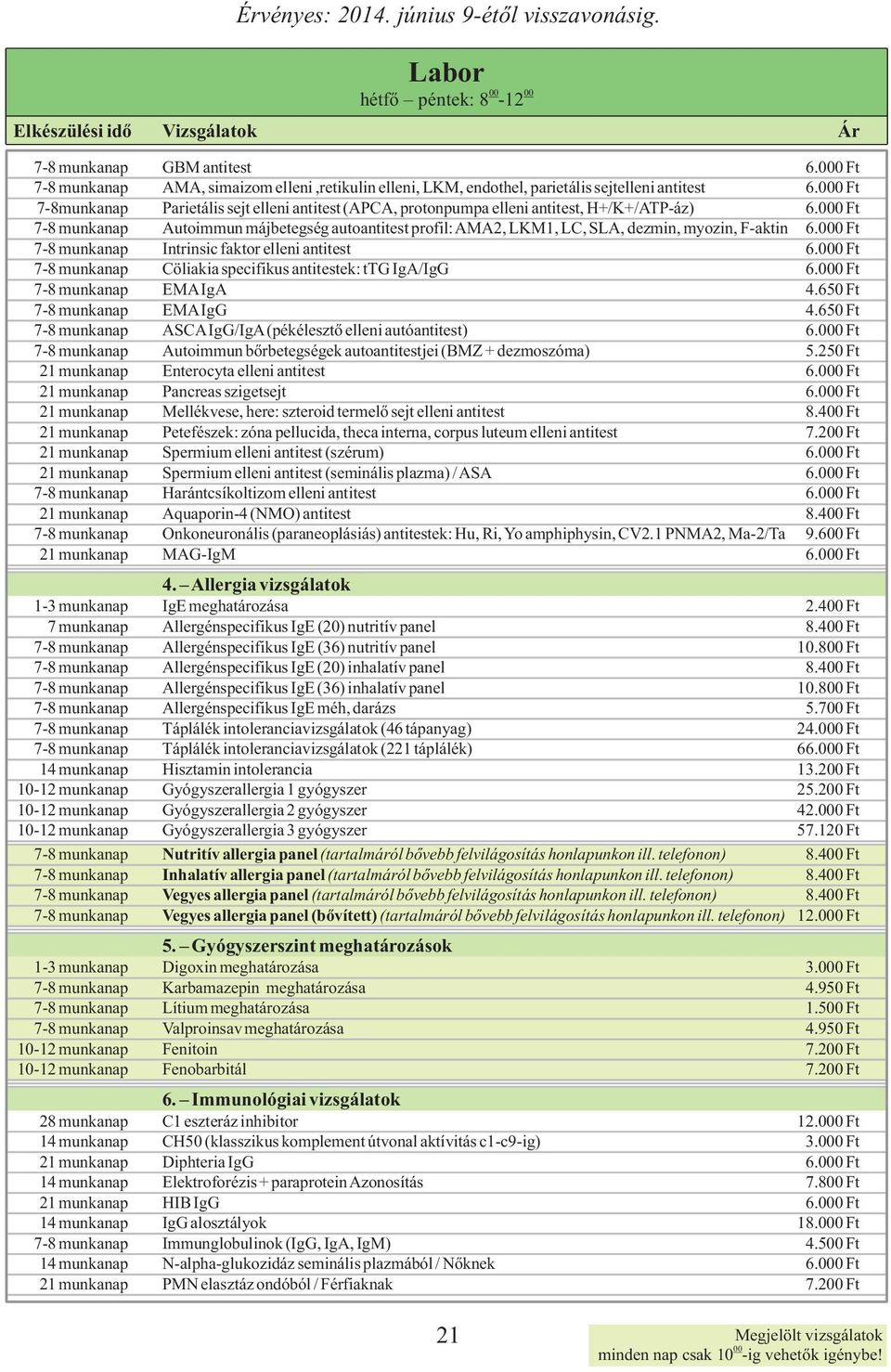 0 Ft 7-8 munkanap Autoimmun májbetegség autoantitest profil: AMA2, LKM1, LC, SLA, dezmin, myozin, F-aktin 6.0 Ft 7-8 munkanap Intrinsic faktor elleni antitest 6.