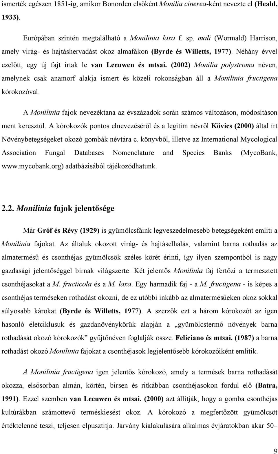 (2002) Monilia polystroma néven, amelynek csak anamorf alakja ismert és közeli rokonságban áll a Monilinia fructigena kórokozóval.