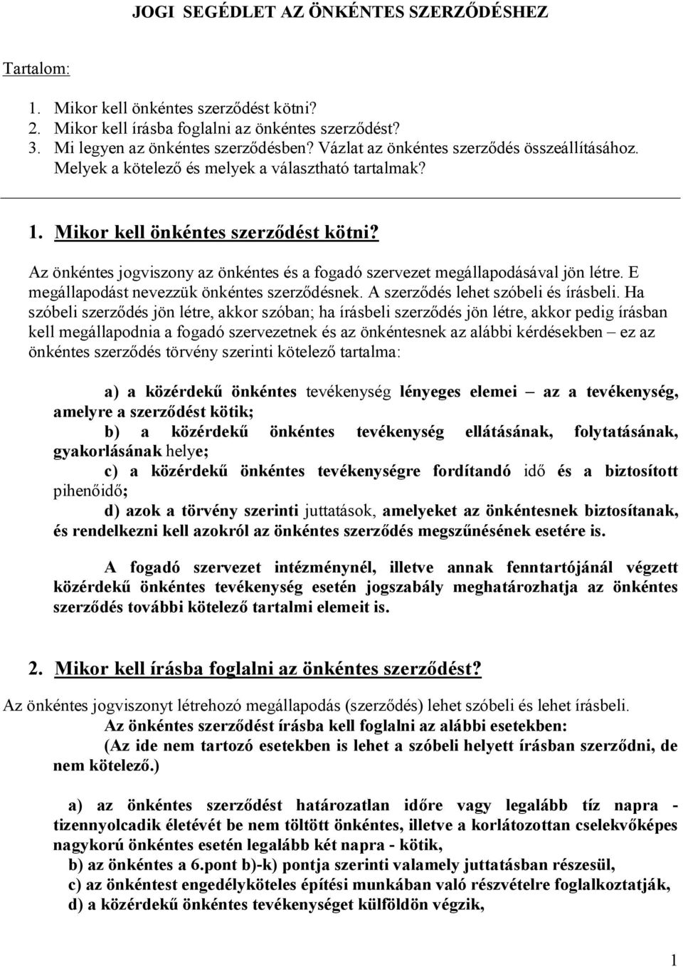 Az önkéntes jogviszony az önkéntes és a fogadó szervezet megállapodásával jön létre. E megállapodást nevezzük önkéntes szerződésnek. A szerződés lehet szóbeli és írásbeli.