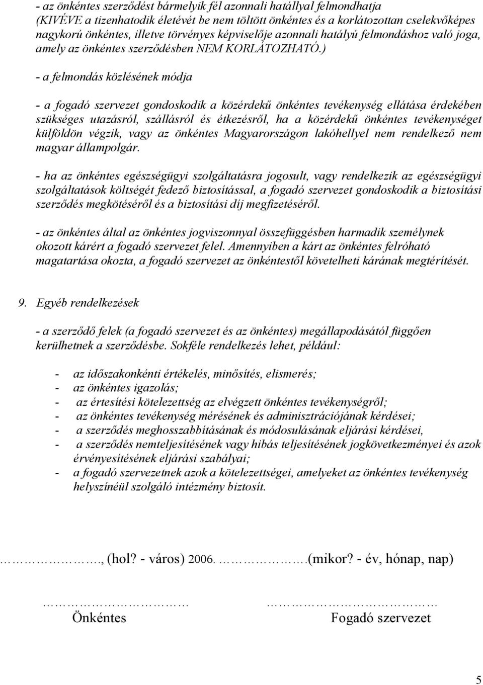 ) - a felmondás közlésének módja - a fogadó szervezet gondoskodik a közérdekű önkéntes tevékenység ellátása érdekében szükséges utazásról, szállásról és étkezésről, ha a közérdekű önkéntes