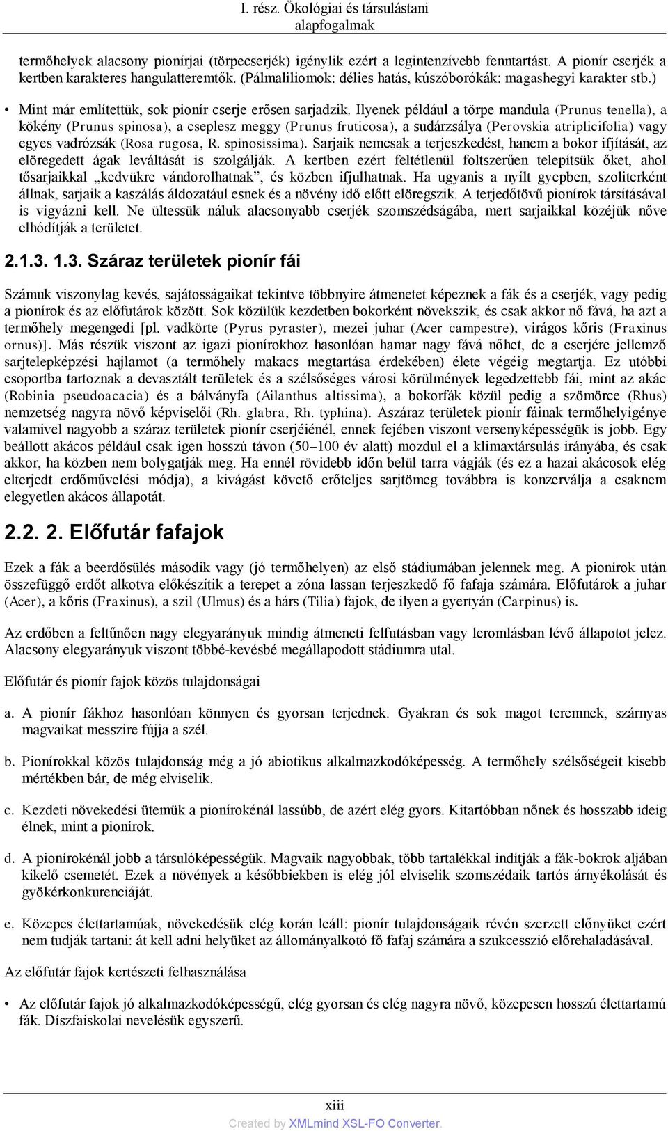 Ilyenek például a törpe mandula (Prunus tenella), a kökény (Prunus spinosa), a cseplesz meggy (Prunus fruticosa), a sudárzsálya (Perovskia atriplicifolia) vagy egyes vadrózsák (Rosa rugosa, R.