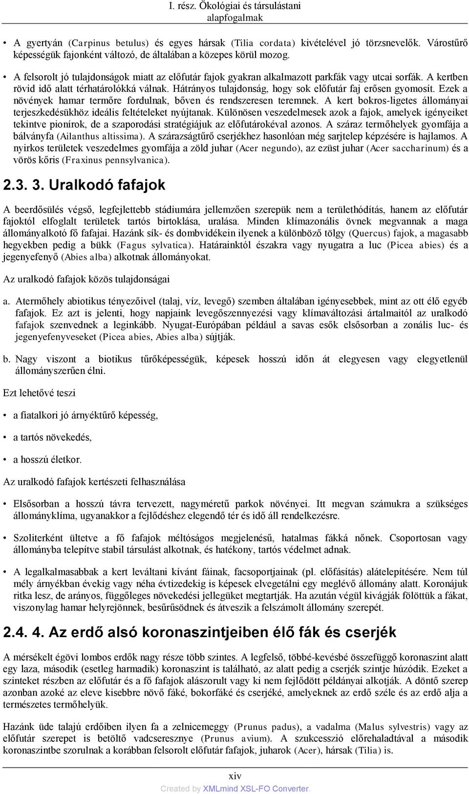 A kertben rövid idő alatt térhatárolókká válnak. Hátrányos tulajdonság, hogy sok előfutár faj erősen gyomosít. Ezek a növények hamar termőre fordulnak, bőven és rendszeresen teremnek.