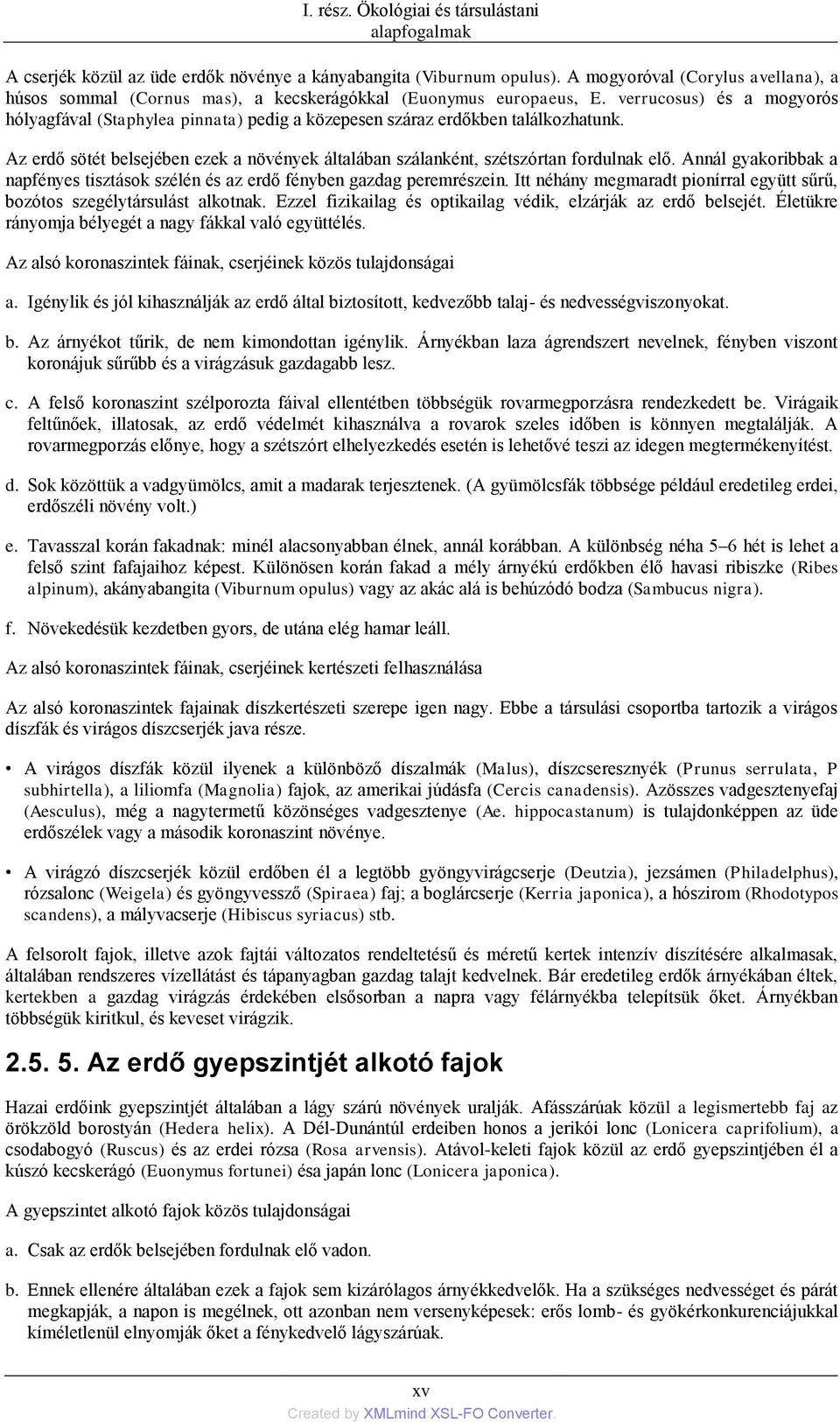 verrucosus) és a mogyorós hólyagfával (Staphylea pinnata) pedig a közepesen száraz erdőkben találkozhatunk. Az erdő sötét belsejében ezek a növények általában szálanként, szétszórtan fordulnak elő.