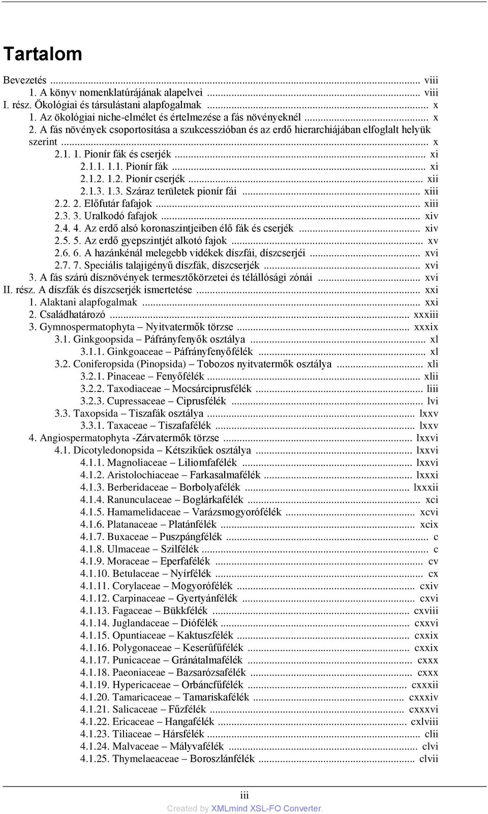.. xii 2.1.3. 1.3. Száraz területek pionír fái... xiii 2.2. 2. Előfutár fafajok... xiii 2.3. 3. Uralkodó fafajok... xiv 2.4. 4. Az erdő alsó koronaszintjeiben élő fák és cserjék... xiv 2.5. 5.