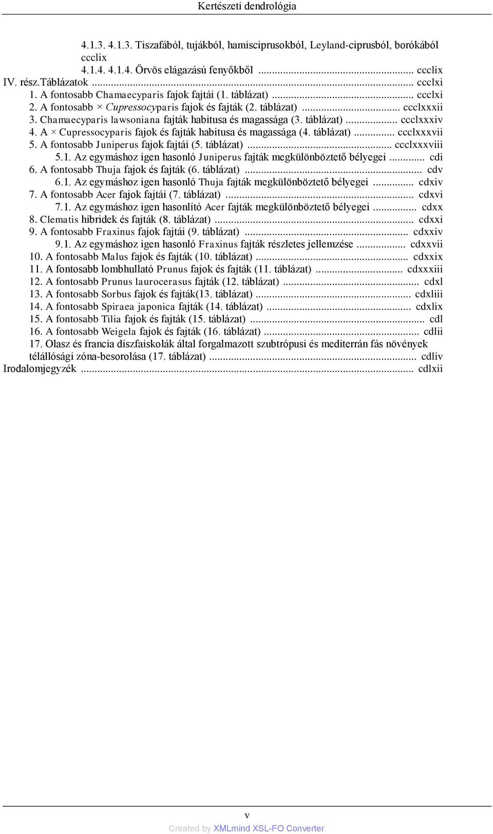 táblázat)... ccclxxxiv 4. A Cupressocyparis fajok és fajták habitusa és magassága (4. táblázat)... ccclxxxvii 5. A fontosabb Juniperus fajok fajtái (5. táblázat)... ccclxxxviii 5.1.