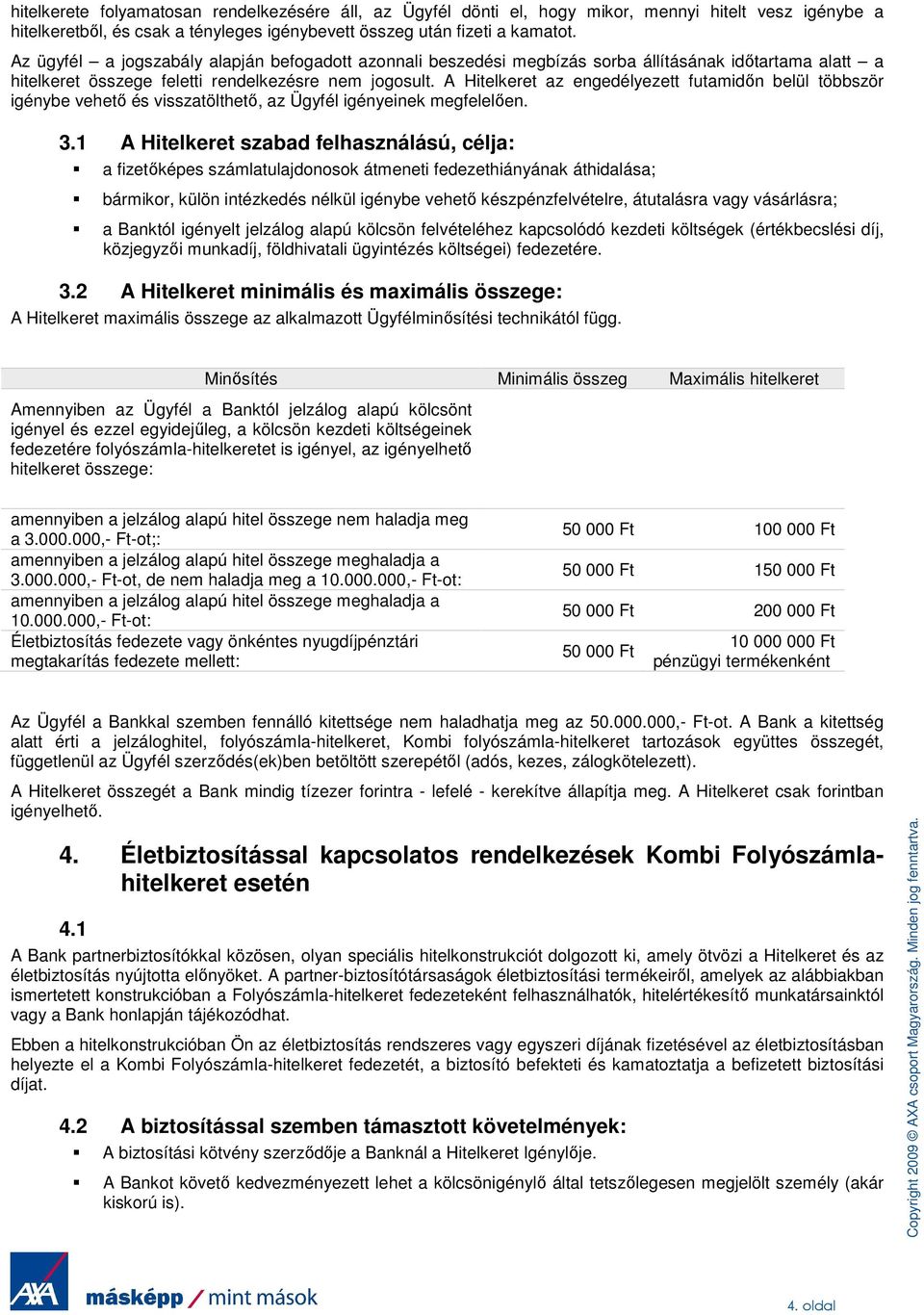 A Hitelkeret az engedélyezett futamidın belül többször igénybe vehetı és visszatölthetı, az Ügyfél igényeinek megfelelıen. 3.