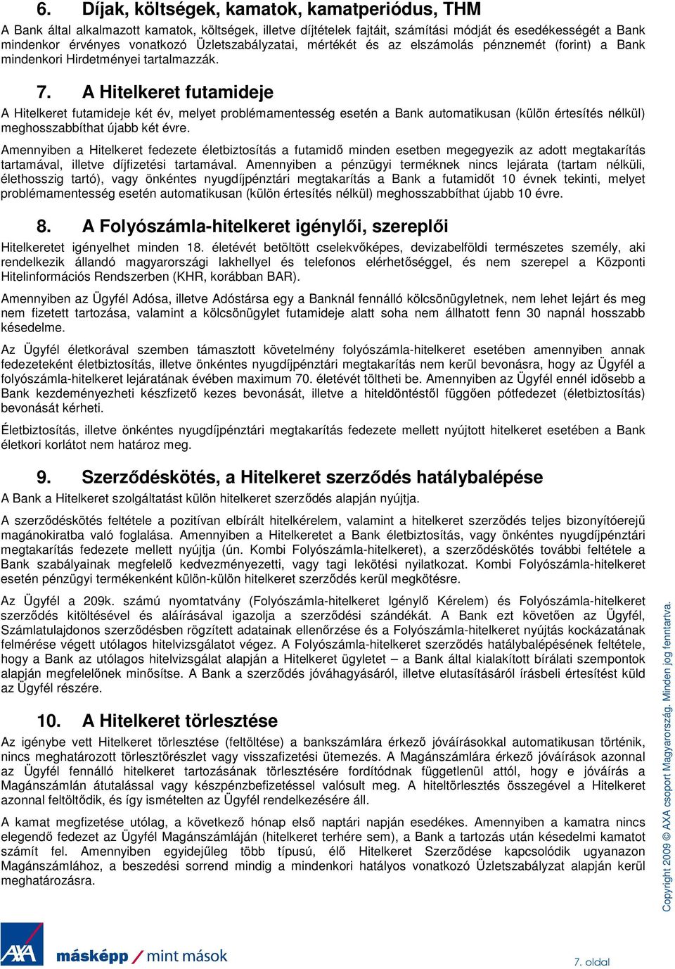 A Hitelkeret futamideje A Hitelkeret futamideje két év, melyet problémamentesség esetén a Bank automatikusan (külön értesítés nélkül) meghosszabbíthat újabb két évre.