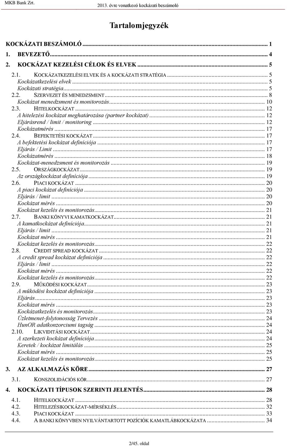 .. 12 Eljárásrend / limit / monitoring... 12 Kockázatmérés... 17 2.4. BEFEKTETÉSI KOCKÁZAT... 17 A befektetési kockázat definíciója... 17 Eljárás / Limit... 17 Kockázatmérés.