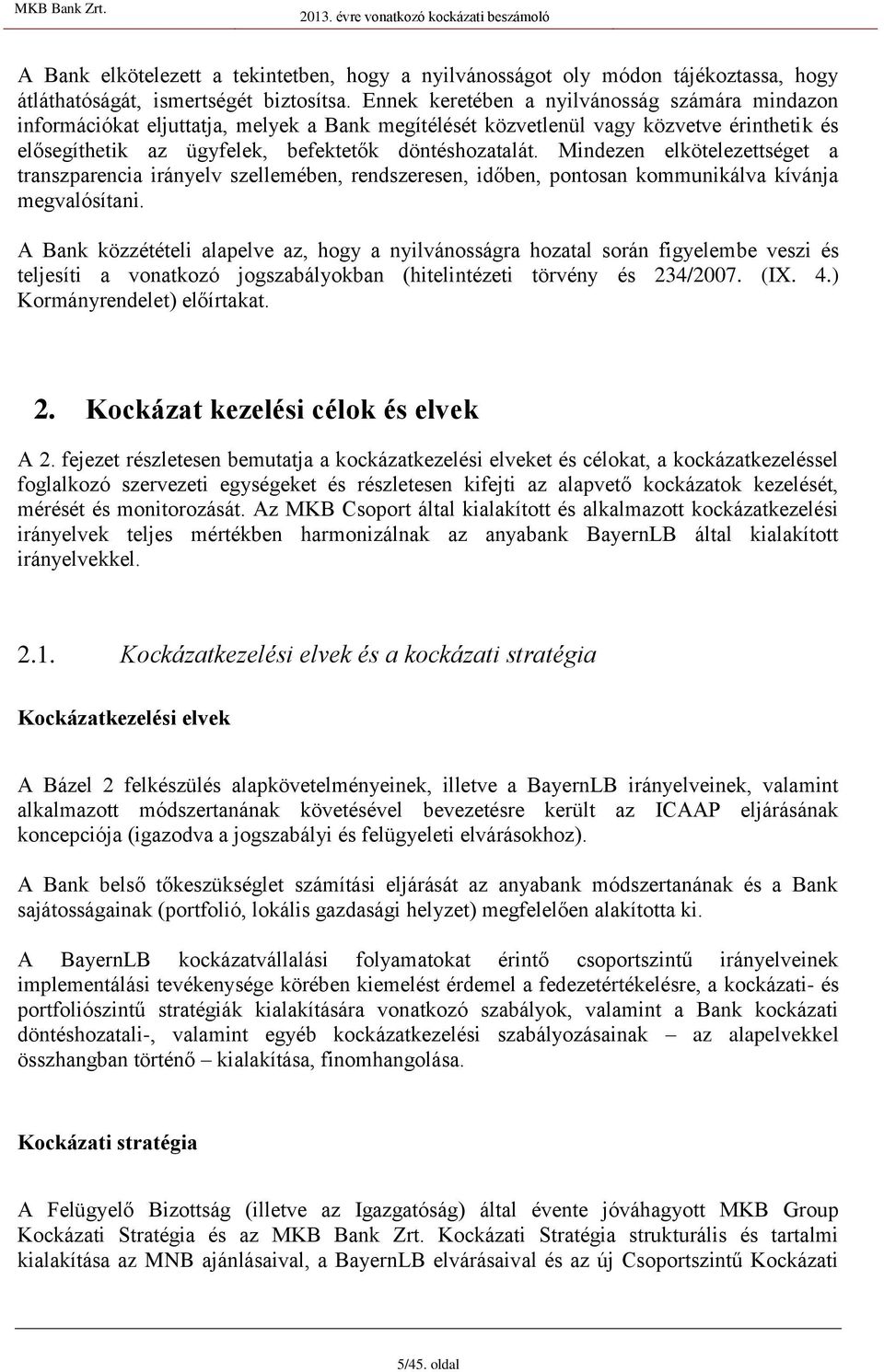 Mindezen elkötelezettséget a transzparencia irányelv szellemében, rendszeresen, időben, pontosan kommunikálva kívánja megvalósítani.
