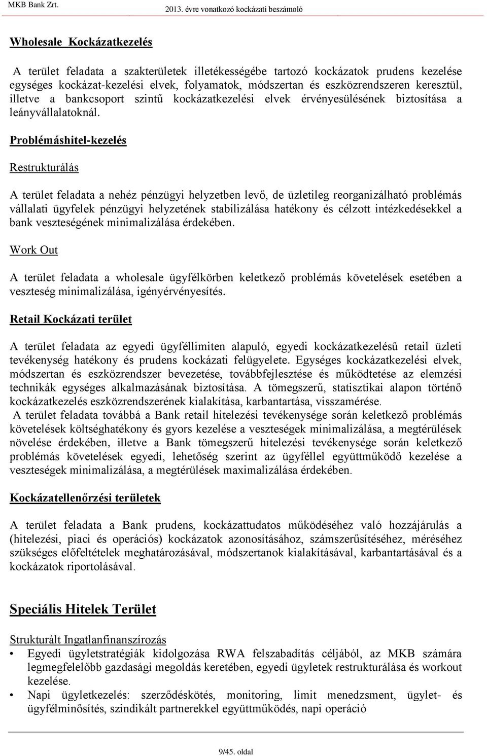 Problémáshitel-kezelés Restrukturálás A terület feladata a nehéz pénzügyi helyzetben levő, de üzletileg reorganizálható problémás vállalati ügyfelek pénzügyi helyzetének stabilizálása hatékony és