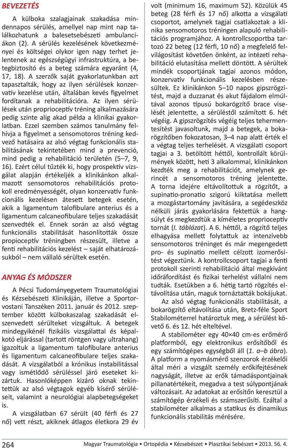 A szerzők saját gyakorlatunkban azt tapasztalták, hogy az ilyen sérülések konzervatív kezelése után, általában kevés figyelmet fordítanak a rehabilitációra.
