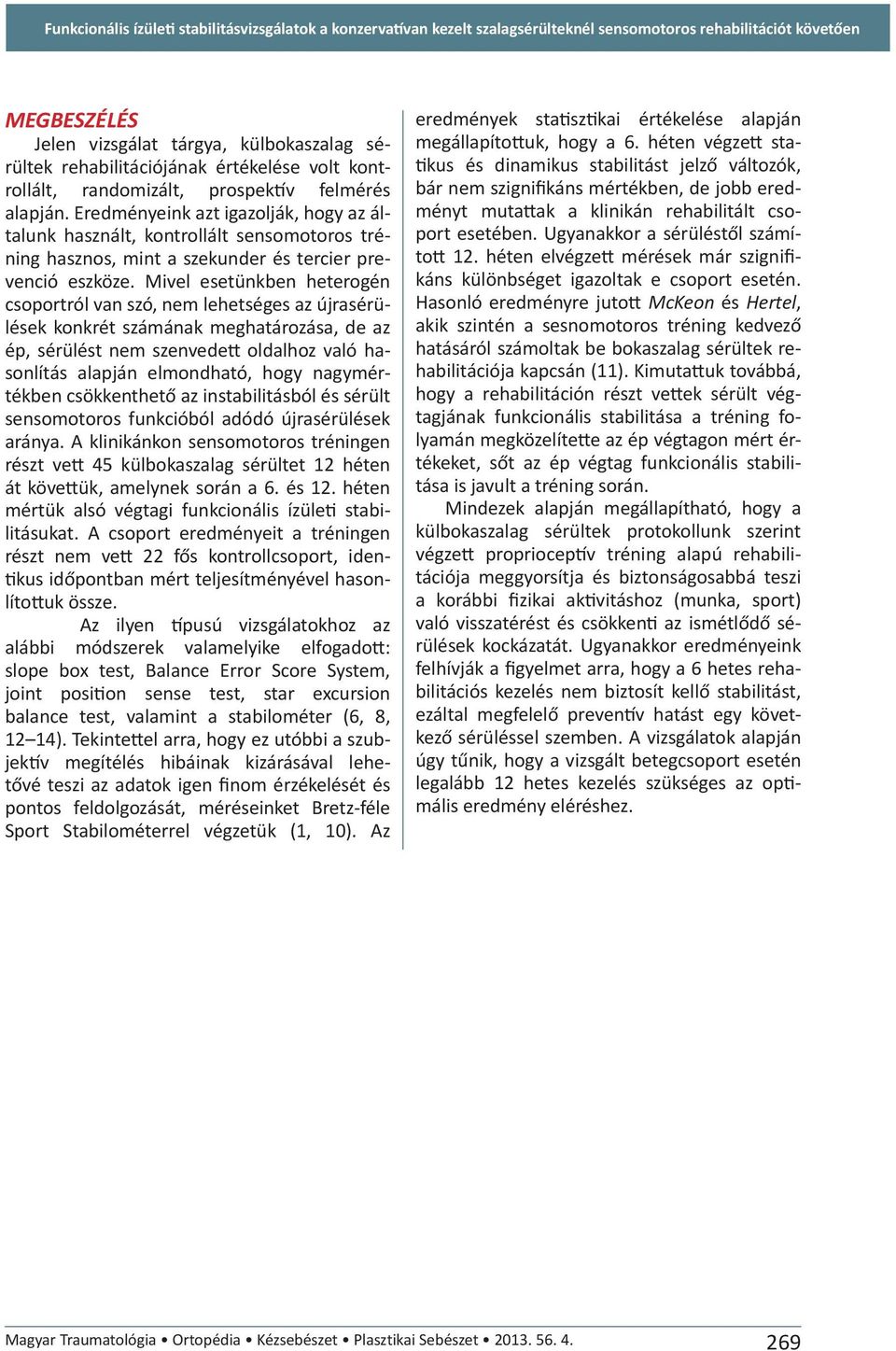 Eredményeink azt igazolják, hogy az általunk használt, kontrollált sensomotoros tréning hasznos, mint a szekunder és tercier prevenció eszköze.