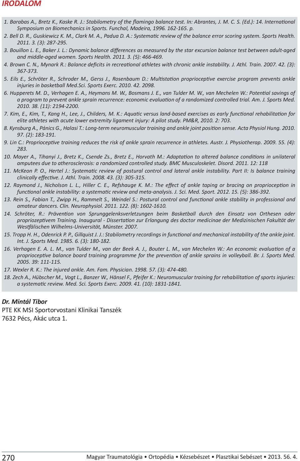 E., Baker J. L.: Dynamic balance differences as measured by the star excursion balance test between adult-aged and middle-aged women. Sports Health. 2011. 3. (5): 466-469. 4. Brown C. N., Mynark R.