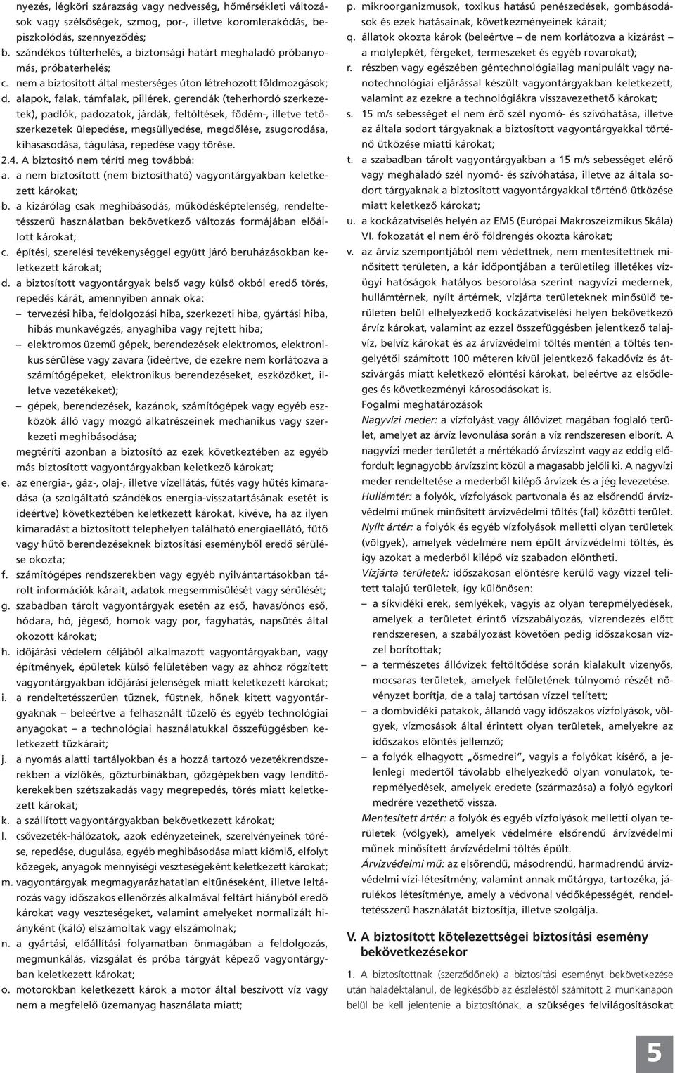alapok, falak, támfalak, pillérek, gerendák (teherhordó szerkezetek), padlók, padozatok, járdák, feltöltések, födém-, illetve tetőszerkezetek ülepedése, megsüllyedése, megdőlése, zsugorodása,