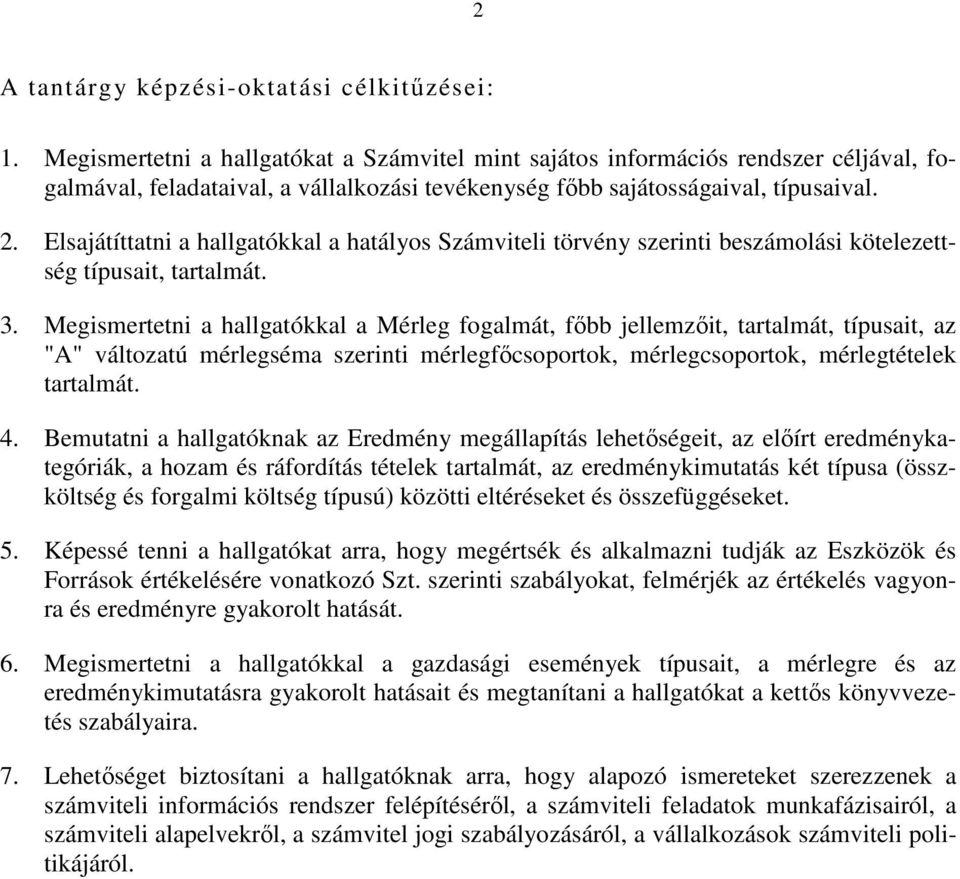 Elsajátíttatni a hallgatókkal a hatályos Számviteli törvény szerinti beszámolási kötelezettség típusait, tartalmát. 3.