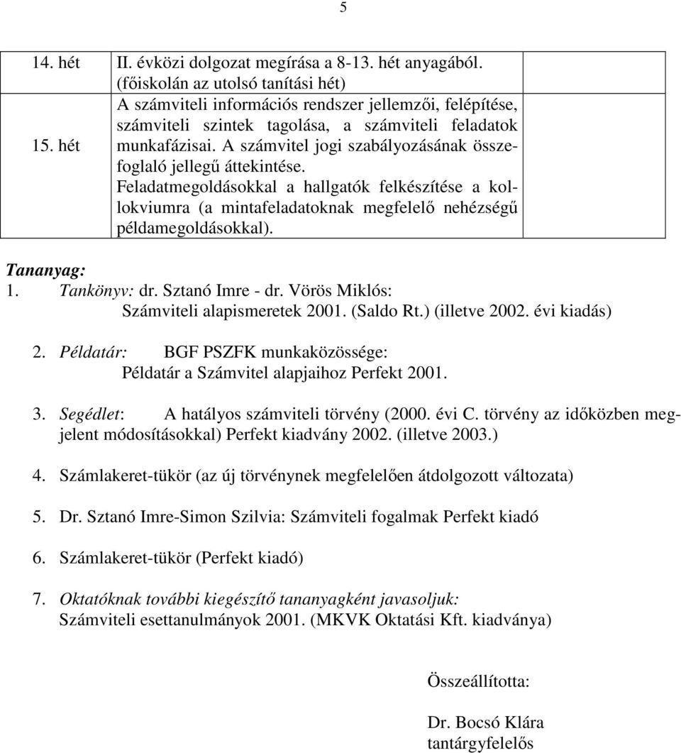 A számvitel jogi szabályozásának összefoglaló jellegő áttekintése. Feladatmegoldásokkal a hallgatók felkészítése a kollokviumra (a mintafeladatoknak megfelelı nehézségő példamegoldásokkal).