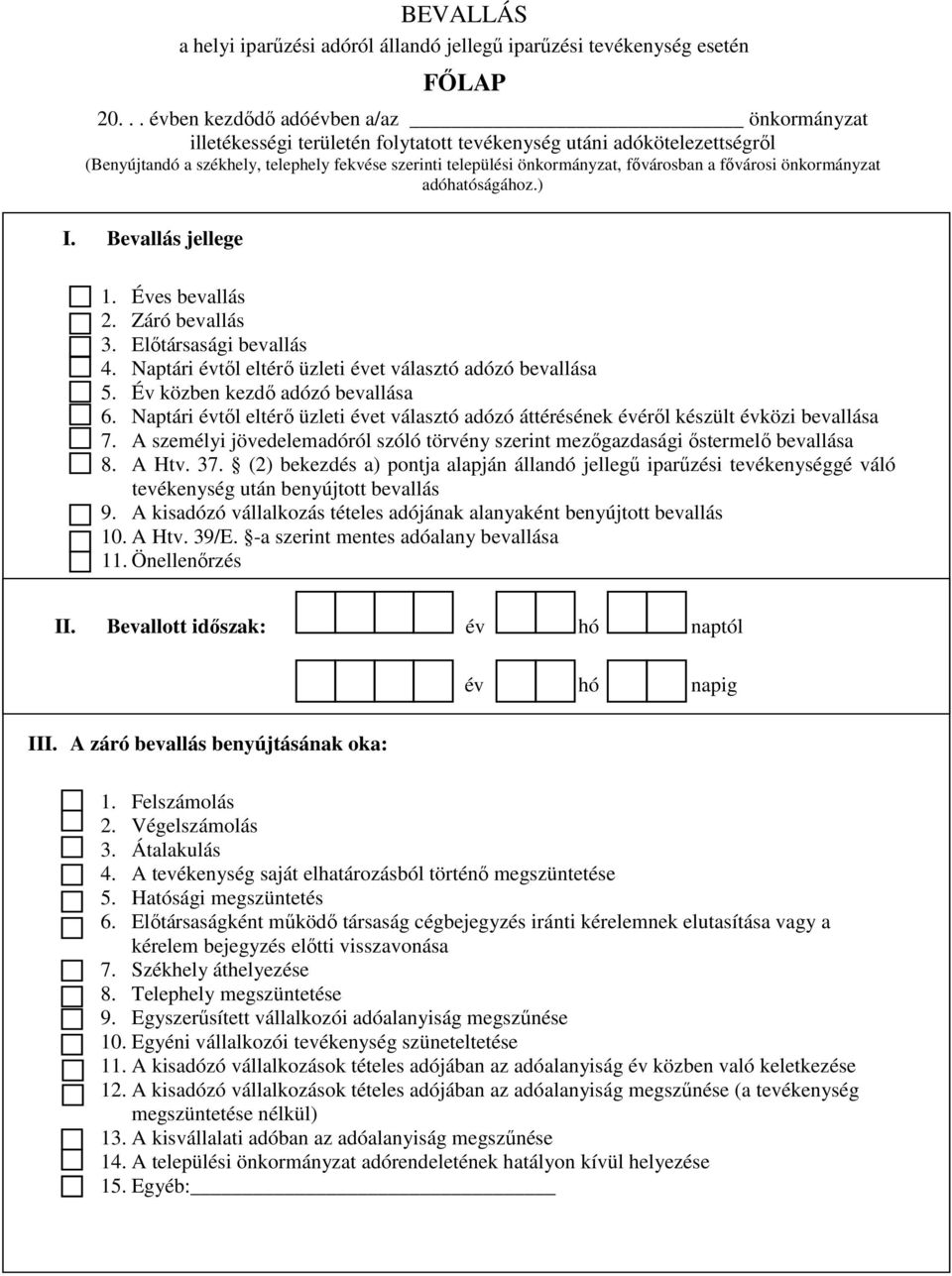 fővárosban a fővárosi önkormányzat adóhatóságához.) I. Bevallás jellege 1. Éves bevallás 2. Záró bevallás 3. Előtársasági bevallás 4. Naptári évtől eltérő üzleti évet választó adózó bevallása 5.