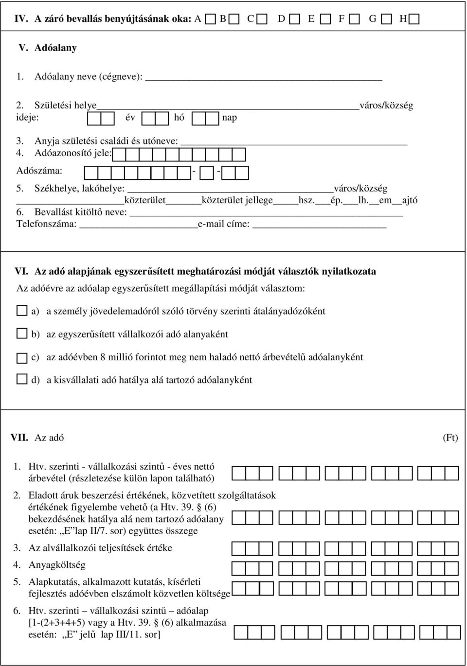 Az adó alapjának egyszerűsített meghatározási módját választók nyilatkozata Az adóévre az adóalap egyszerűsített megállapítási módját választom: a) a személy jövedelemadóról szóló törvény szerinti