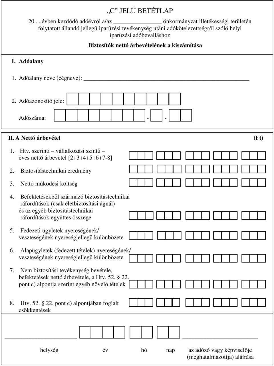 árbevételének a kiszámítása 1. Adóalany neve (cégneve): 2. Adóazonosító jele: Adószáma: - - II. A Nettó árbevétel () 1. Htv. szerinti vállalkozási szintű éves nettó árbevétel [2+3+4+5+6+7-8] 2.