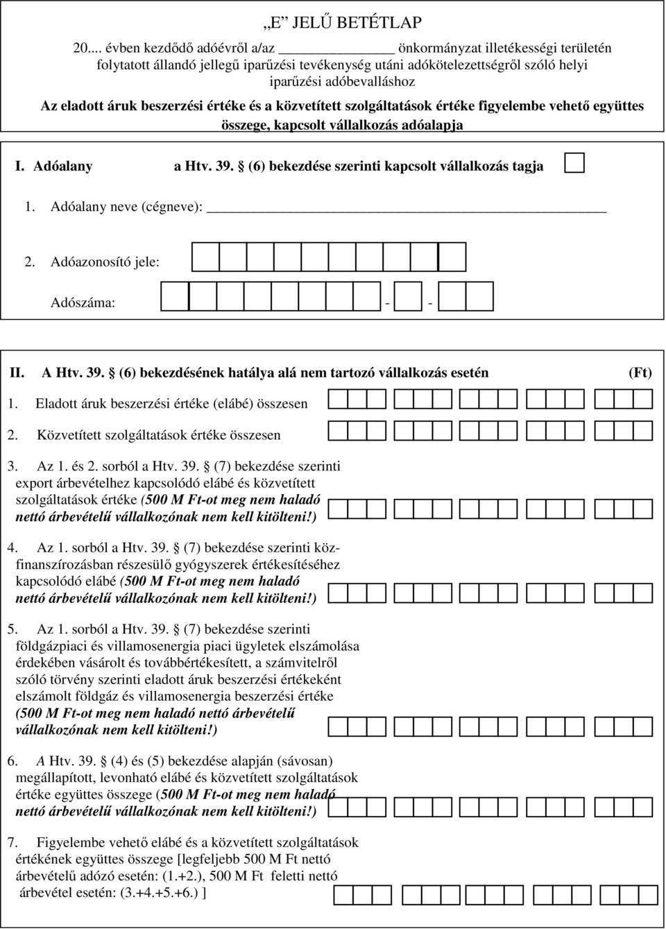 beszerzési értéke és a közvetített szolgáltatások értéke figyelembe vehető együttes összege, kapcsolt vállalkozás adóalapja I. Adóalany a Htv. 39. (6) bekezdése szerinti kapcsolt vállalkozás tagja 1.