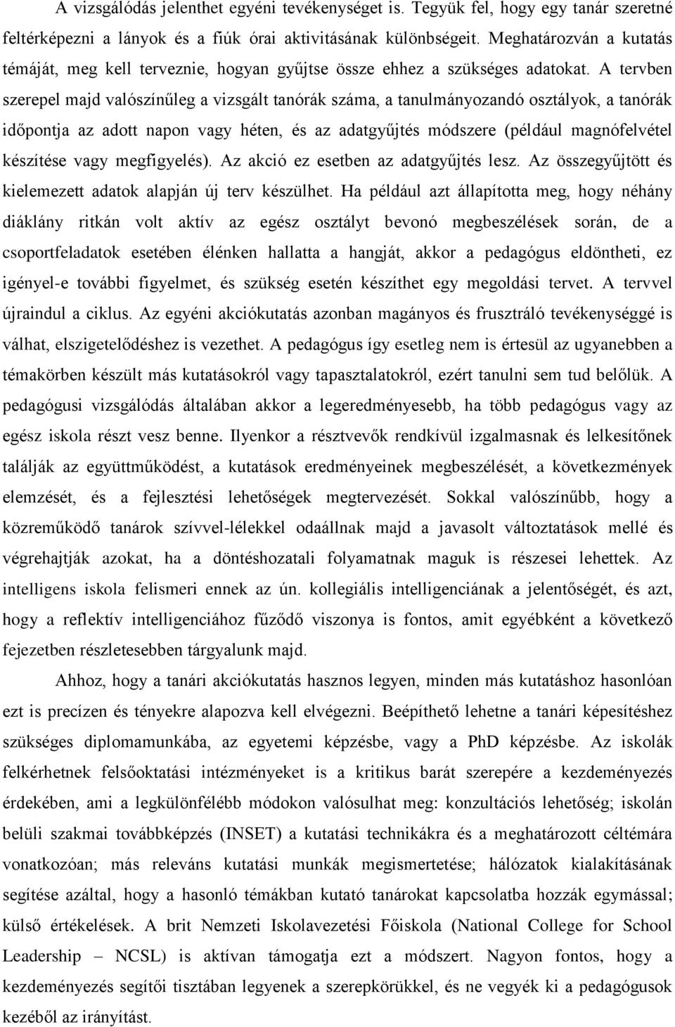 A tervben szerepel majd valószínűleg a vizsgált tanórák száma, a tanulmányozandó osztályok, a tanórák időpontja az adott napon vagy héten, és az adatgyűjtés módszere (például magnófelvétel készítése