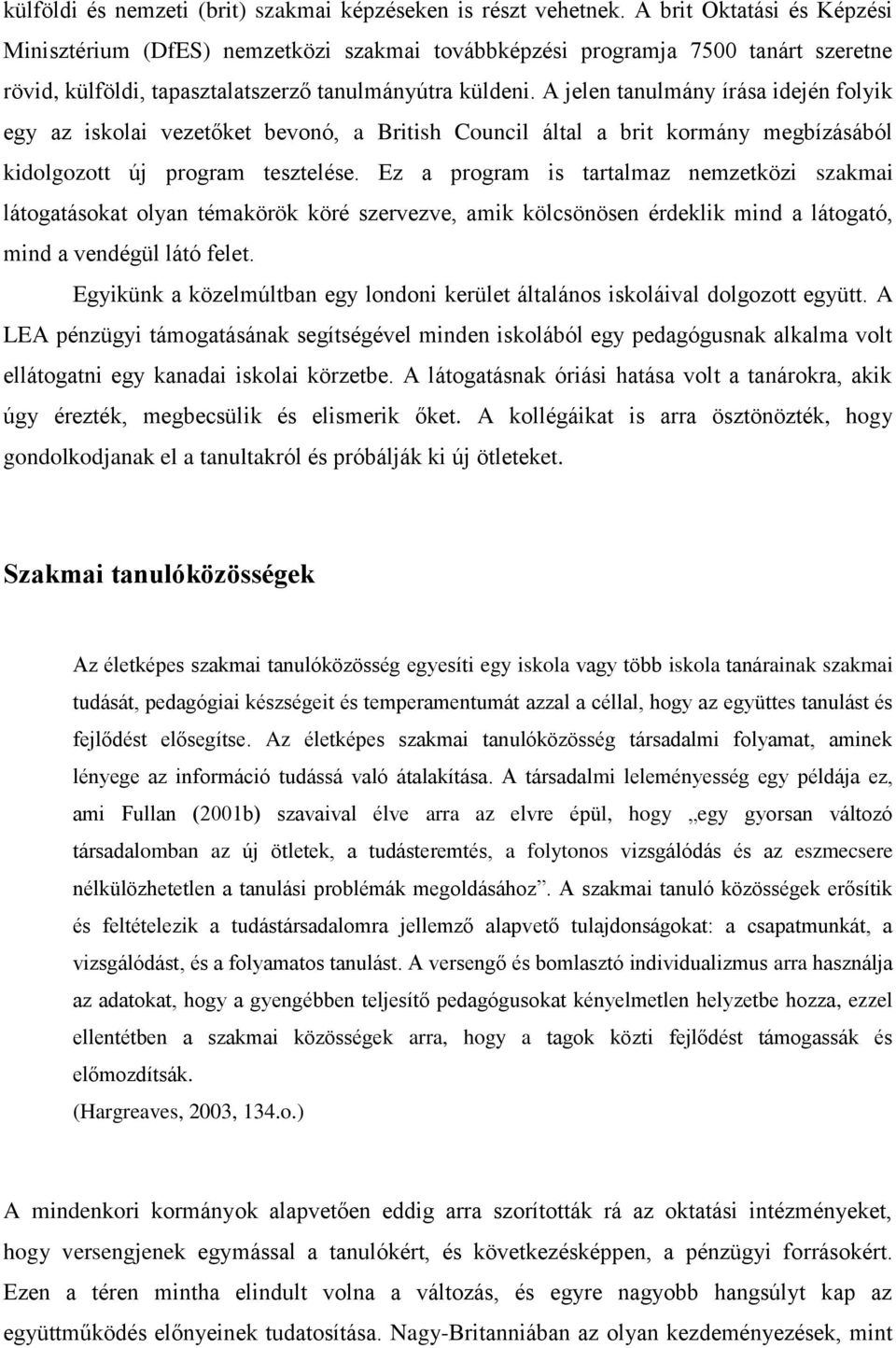 A jelen tanulmány írása idején folyik egy az iskolai vezetőket bevonó, a British Council által a brit kormány megbízásából kidolgozott új program tesztelése.