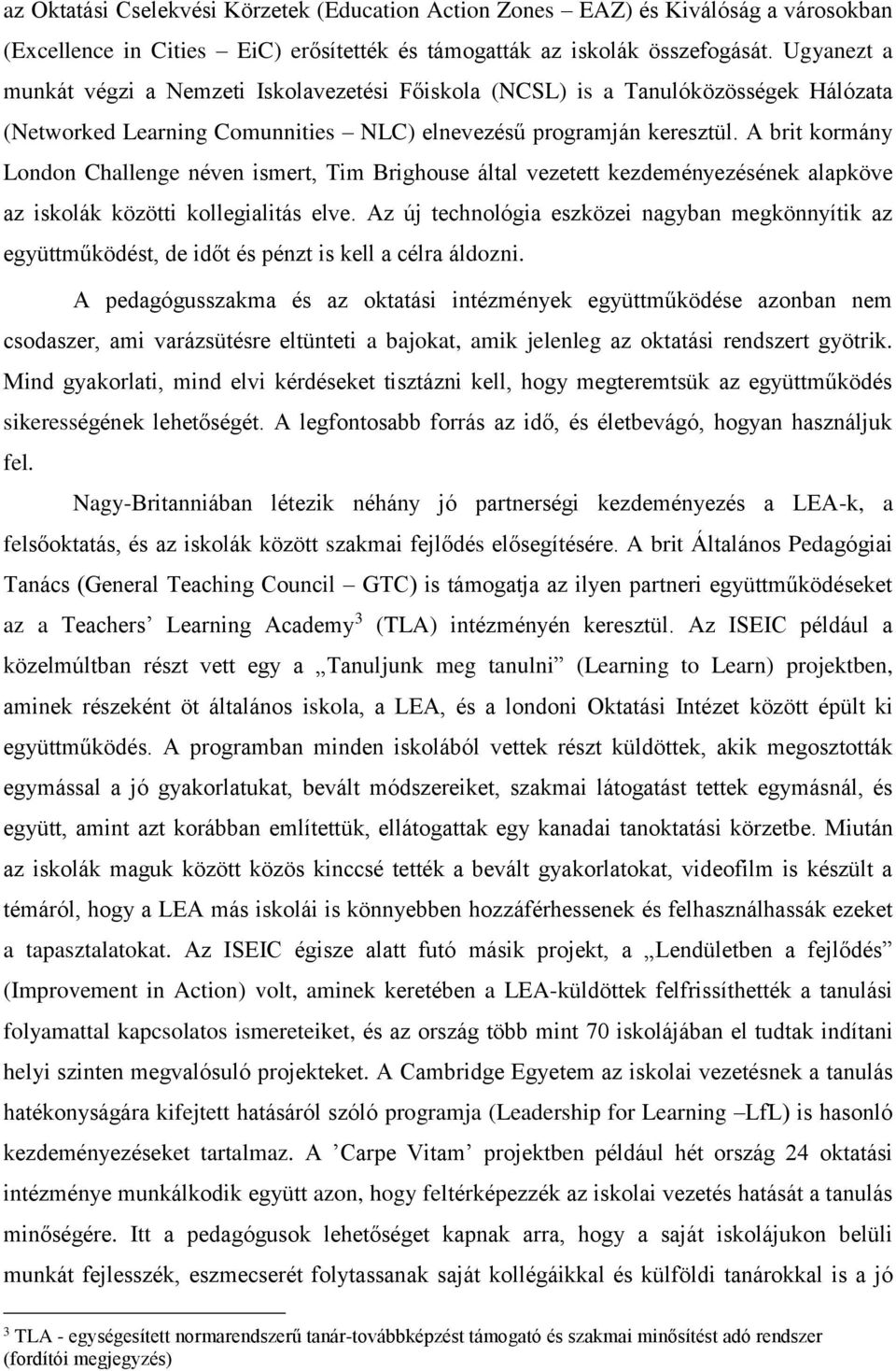 A brit kormány London Challenge néven ismert, Tim Brighouse által vezetett kezdeményezésének alapköve az iskolák közötti kollegialitás elve.