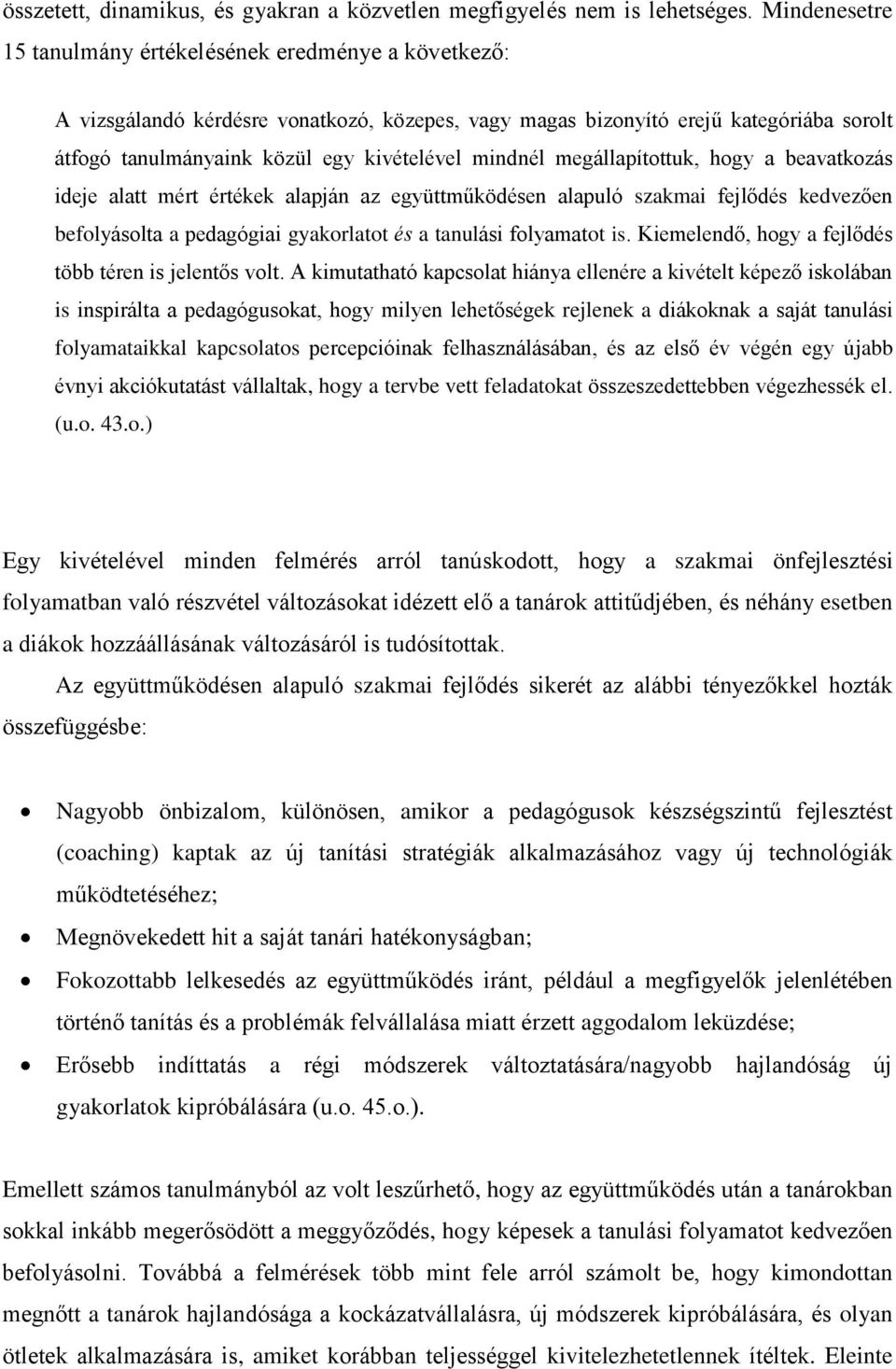 mindnél megállapítottuk, hogy a beavatkozás ideje alatt mért értékek alapján az együttműködésen alapuló szakmai fejlődés kedvezően befolyásolta a pedagógiai gyakorlatot és a tanulási folyamatot is.