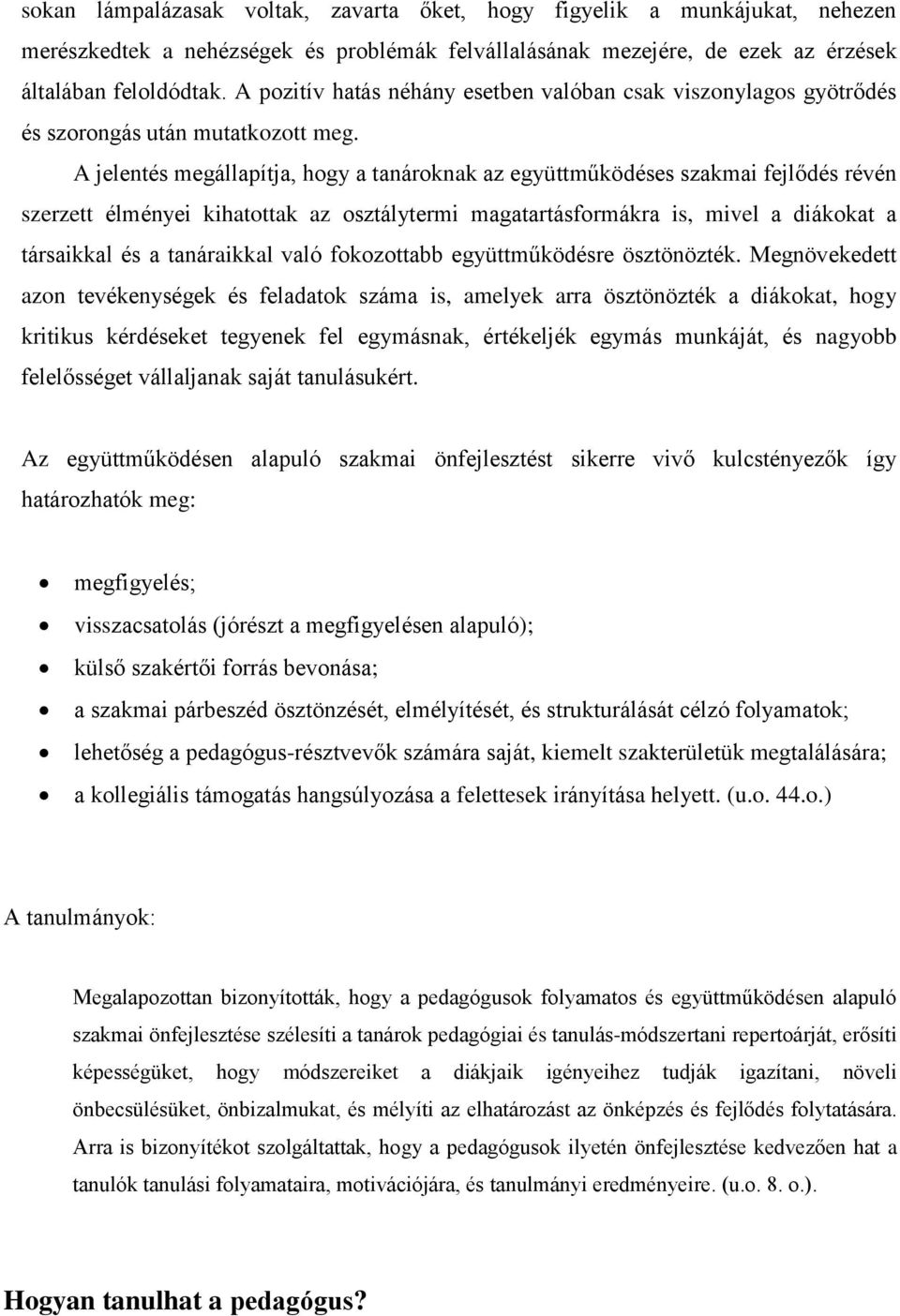 A jelentés megállapítja, hogy a tanároknak az együttműködéses szakmai fejlődés révén szerzett élményei kihatottak az osztálytermi magatartásformákra is, mivel a diákokat a társaikkal és a tanáraikkal