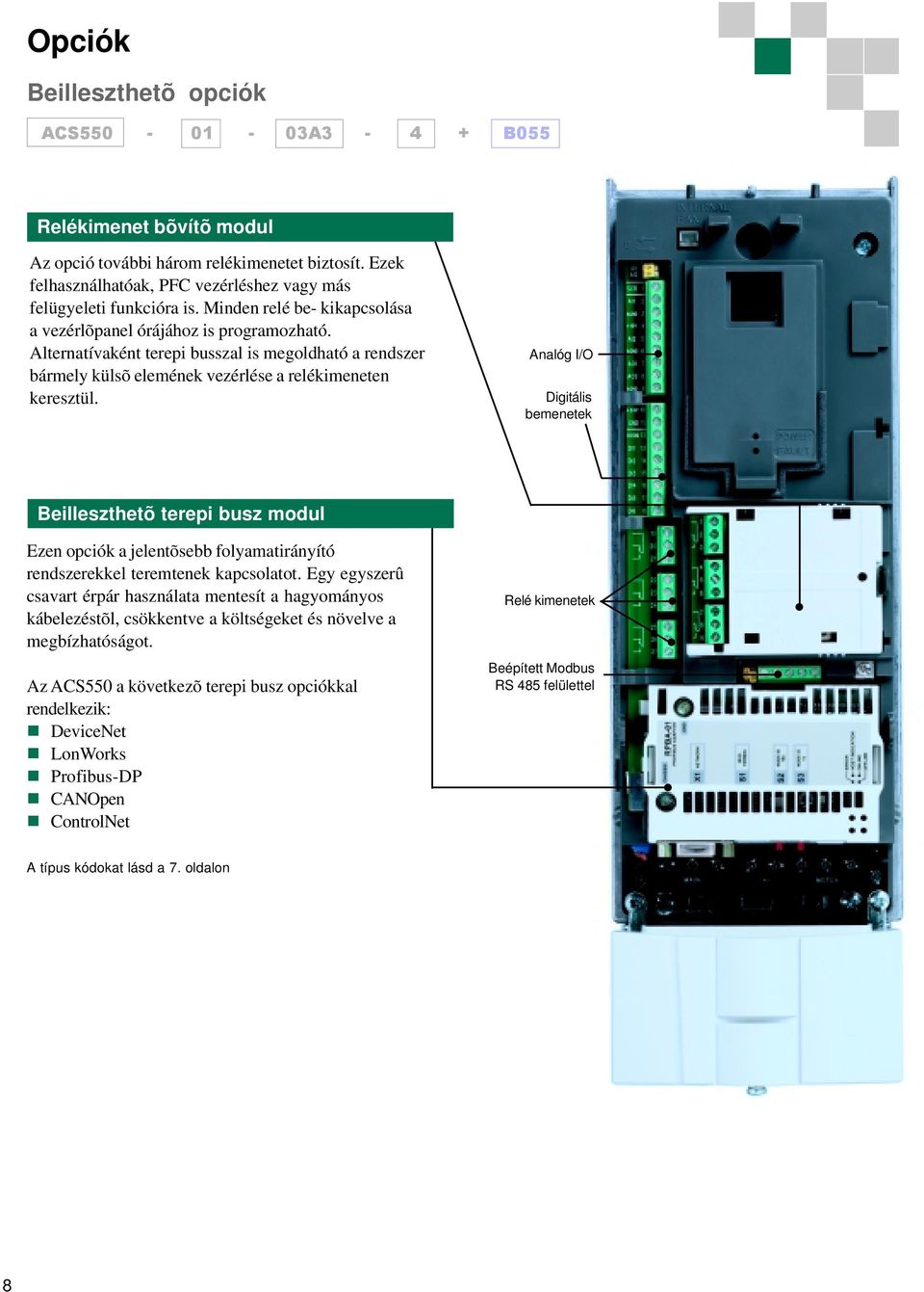 Analóg I/O Digitális bemenetek Beilleszthetõ terepi busz modul Ezen opciók a jelentõsebb folyamatirányító rendszerekkel teremtenek kapcsolatot.
