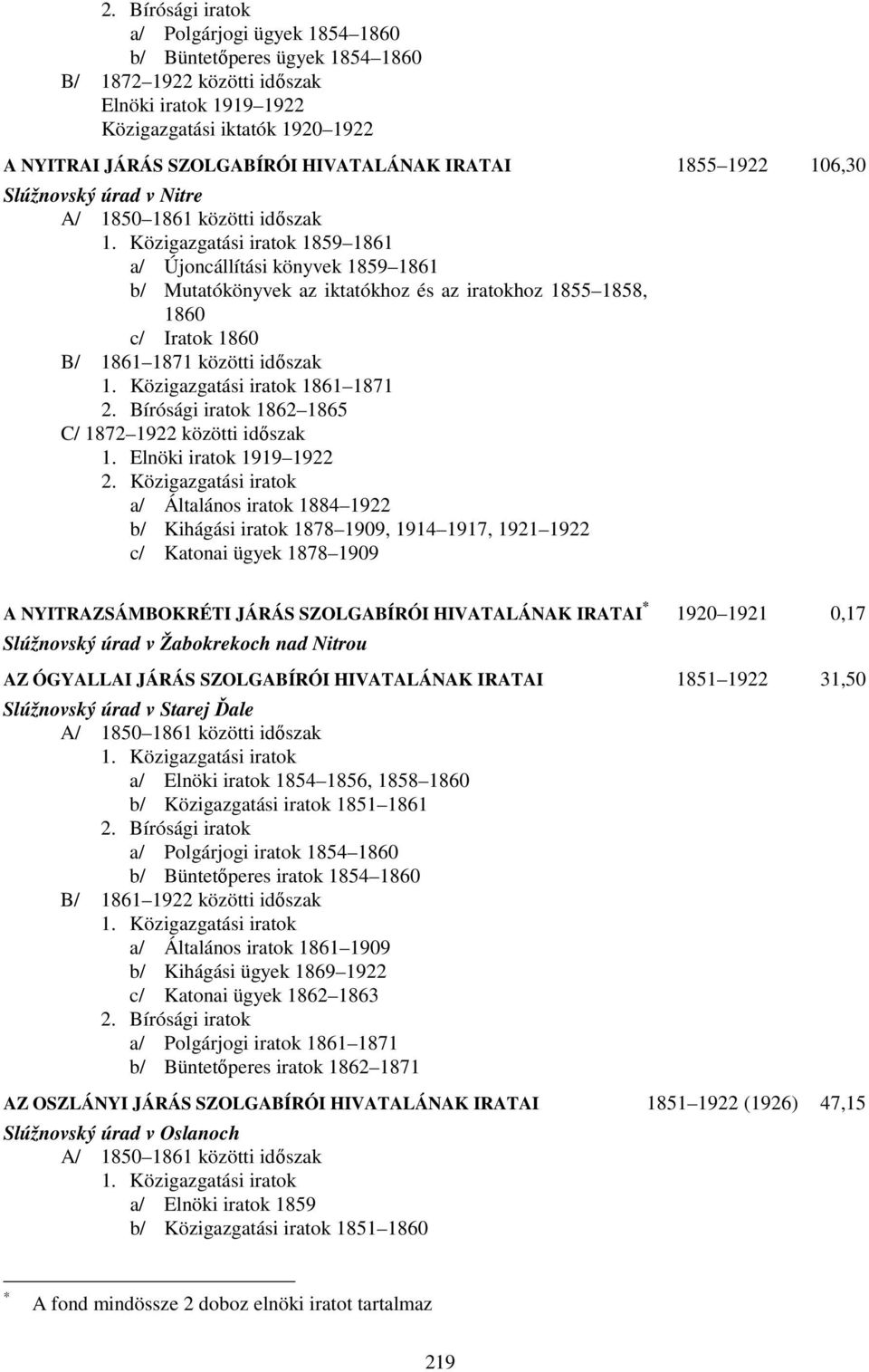 Közigazgatási iratok 1859 1861 a/ Újoncállítási könyvek 1859 1861 b/ Mutatókönyvek az iktatókhoz és az iratokhoz 1855 1858, 1860 c/ Iratok 1860 B/ 1861 1871 közötti időszak 1.