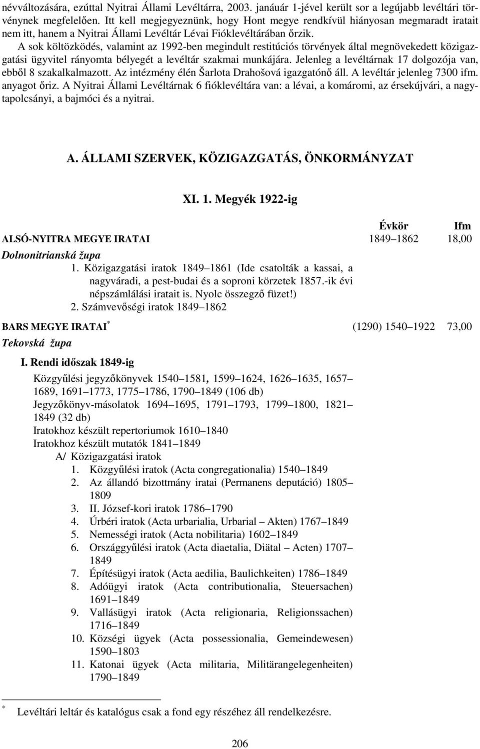 A sok költözködés, valamint az 1992-ben megindult restitúciós törvények által megnövekedett közigazgatási ügyvitel rányomta bélyegét a levéltár szakmai munkájára.
