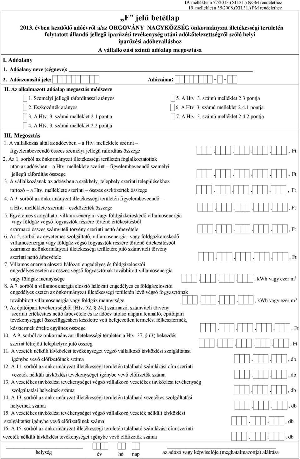 vállalkozási szintű adóalap megosztása 1. Adóalany neve (cégneve): 2. Adóazonosító jele: Adószáma: - - II. Az alkalmazott adóalap megosztás módszere 1. Személyi jellegű ráfordítással arányos 5. A Htv.