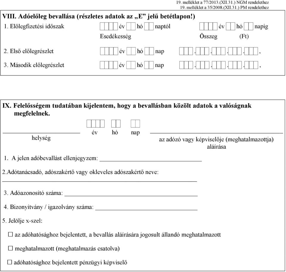 helység év hó nap az adózó vagy képviselője (meghatalmazottja) aláírása 1. A jelen adóbevallást ellenjegyzem: 2.Adótanácsadó, adószakértő vagy okleveles adószakértő neve: 3.