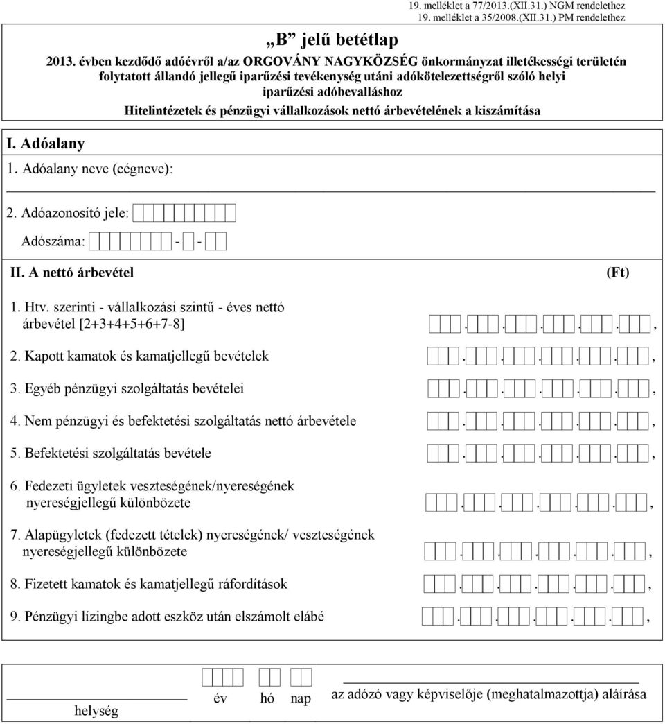 Hitelintézetek és pénzügyi vállalkozások nettó árbevételének a kiszámítása 1. Adóalany neve (cégneve): 2. Adóazonosító jele: Adószáma: - - II. A nettó árbevétel 1. Htv.