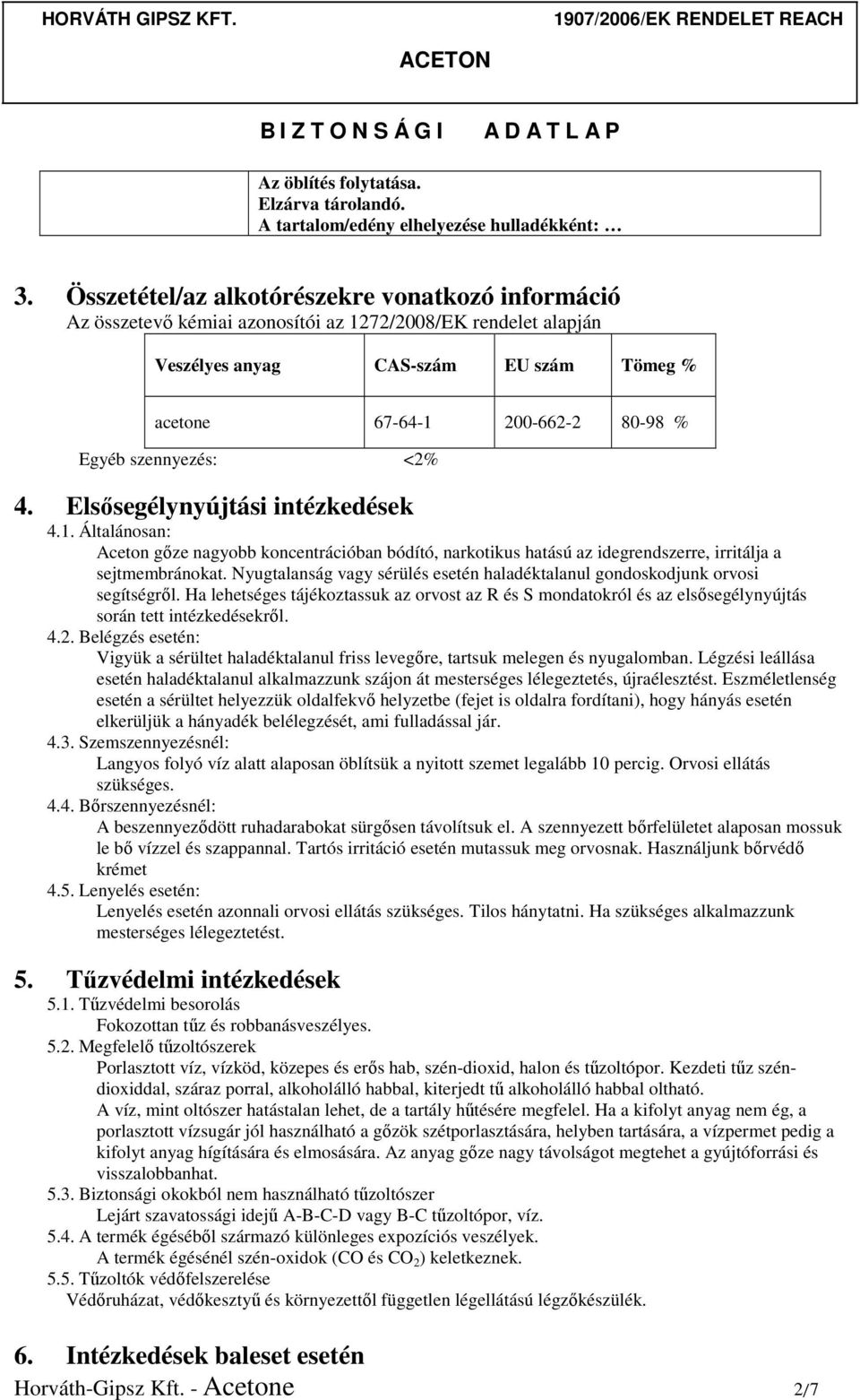 szennyezés: <2% 4. Elsősegélynyújtási intézkedések 4.1. Általánosan: Aceton gőze nagyobb koncentrációban bódító, narkotikus hatású az idegrendszerre, irritálja a sejtmembránokat.