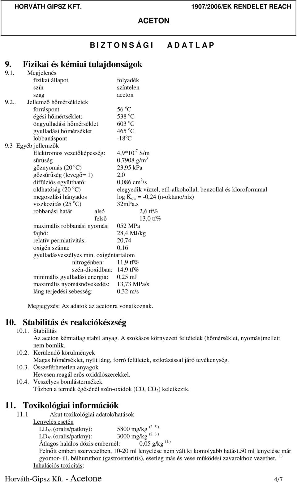 3 Egyéb jellemzők Elektromos vezetőképesség: 4,9*10-7 S/m sűrűség 0,7908 g/m 3 gőznyomás (20 o C) 23,95 kpa gőzsűrűség (levegő= 1) 2,0 diffúziós együttható: 0,086 cm 2 /s oldhatóság (20 o C)